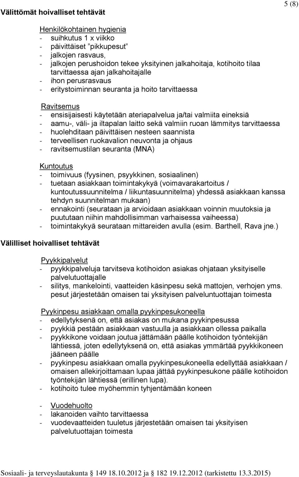 väli- ja iltapalan laitto sekä valmiin ruoan lämmitys tarvittaessa - huolehditaan päivittäisen nesteen saannista - terveellisen ruokavalion neuvonta ja ohjaus - ravitsemustilan seuranta (MNA)