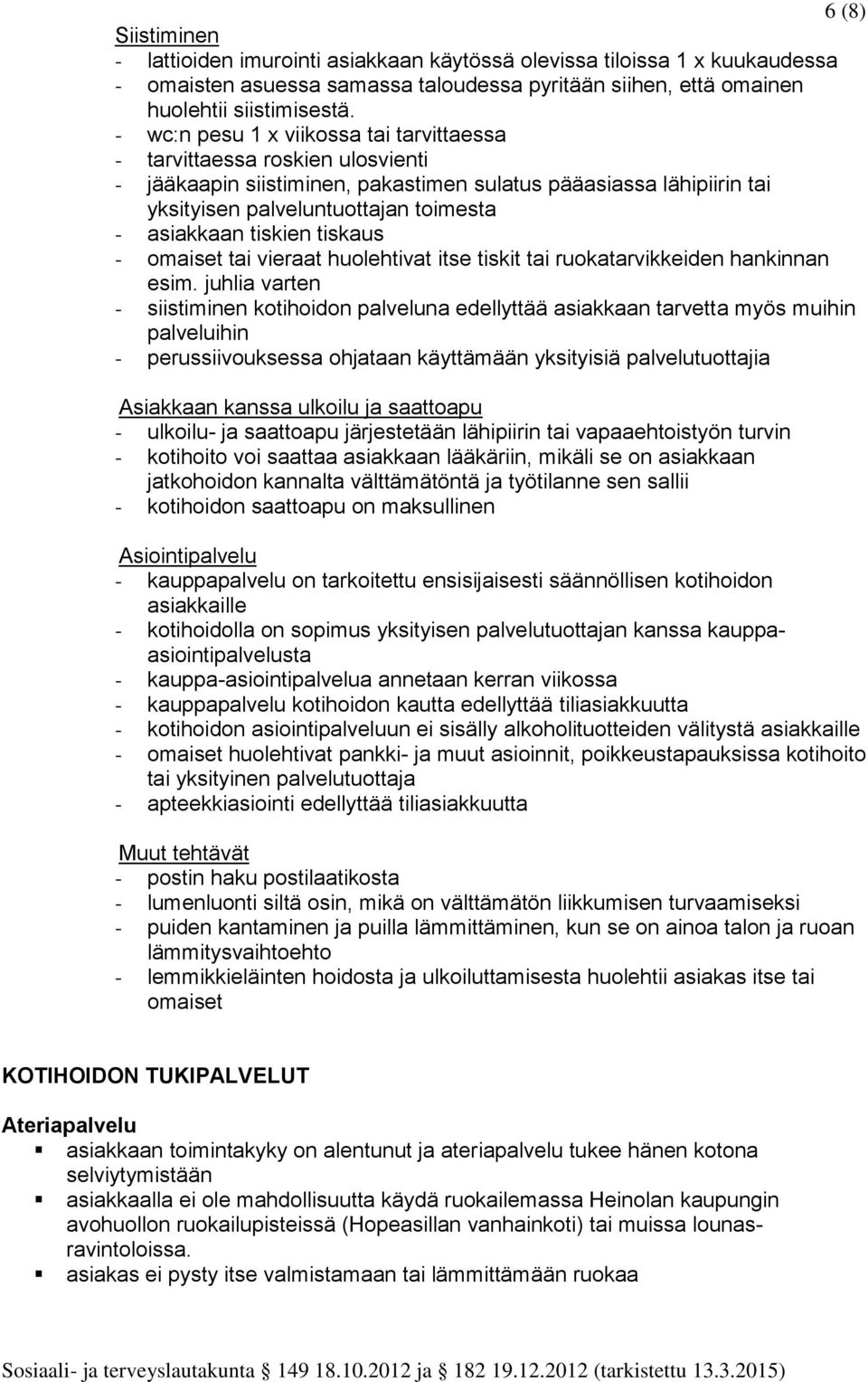 tiskien tiskaus - omaiset tai vieraat huolehtivat itse tiskit tai ruokatarvikkeiden hankinnan esim.