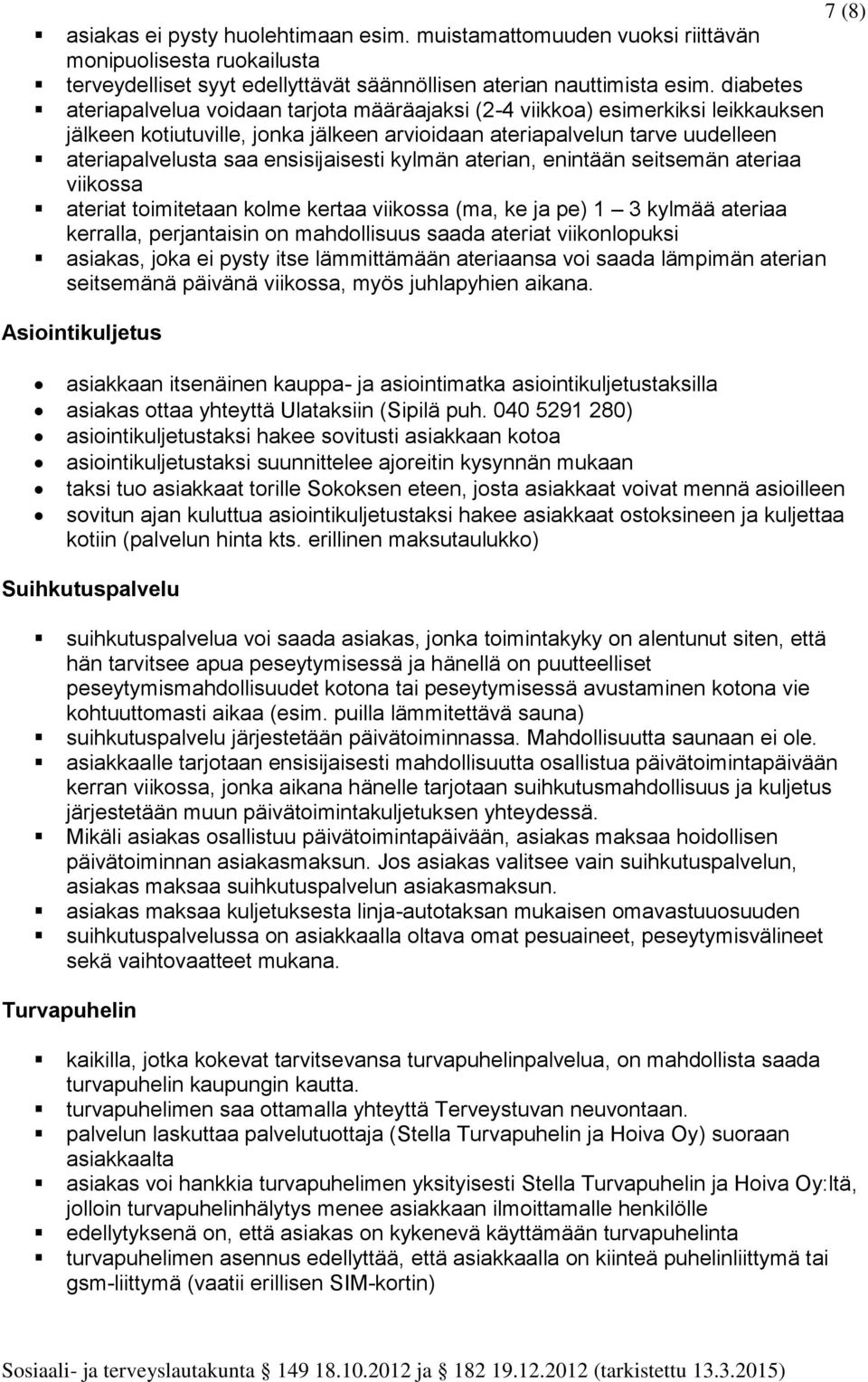 ensisijaisesti kylmän aterian, enintään seitsemän ateriaa viikossa ateriat toimitetaan kolme kertaa viikossa (ma, ke ja pe) 1 3 kylmää ateriaa kerralla, perjantaisin on mahdollisuus saada ateriat