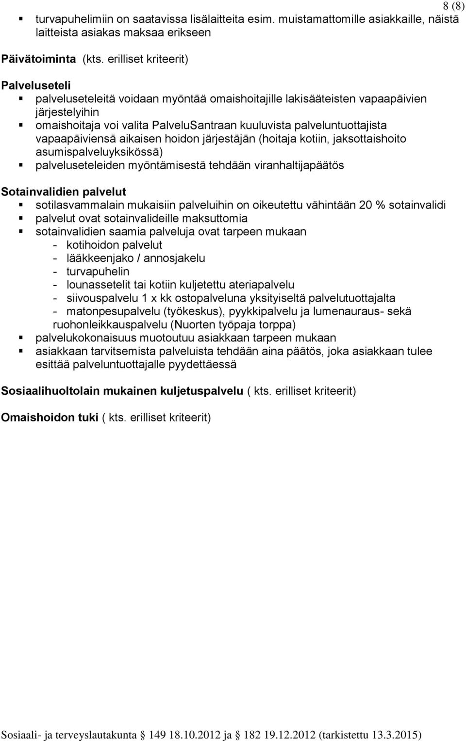 vapaapäiviensä aikaisen hoidon järjestäjän (hoitaja kotiin, jaksottaishoito asumispalveluyksikössä) palveluseteleiden myöntämisestä tehdään viranhaltijapäätös Sotainvalidien palvelut sotilasvammalain