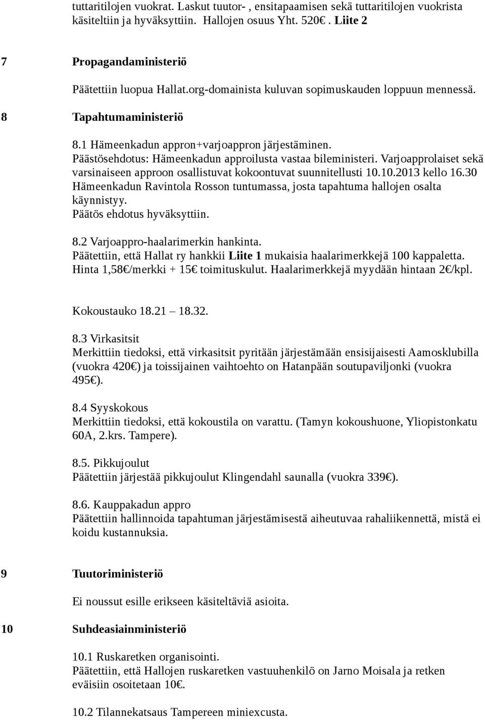 Varjoapprolaiset sekä varsinaiseen approon osallistuvat kokoontuvat suunnitellusti 10.10.2013 kello 16.30 Hämeenkadun Ravintola Rosson tuntumassa, josta tapahtuma hallojen osalta käynnistyy.