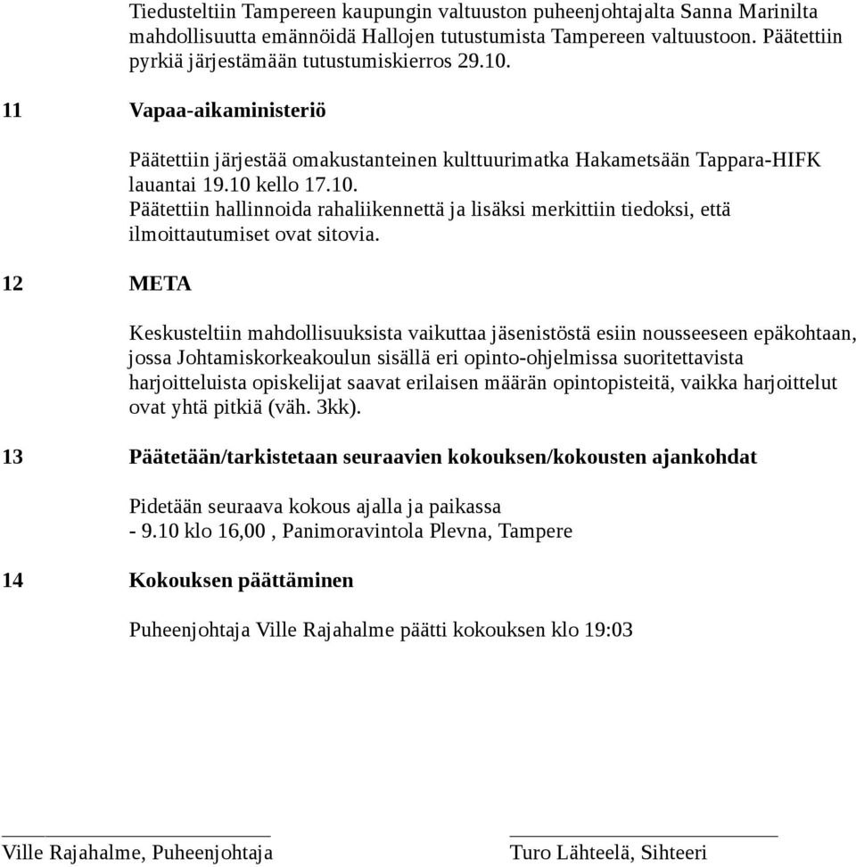 Keskusteltiin mahdollisuuksista vaikuttaa jäsenistöstä esiin nousseeseen epäkohtaan, jossa Johtamiskorkeakoulun sisällä eri opinto-ohjelmissa suoritettavista harjoitteluista opiskelijat saavat