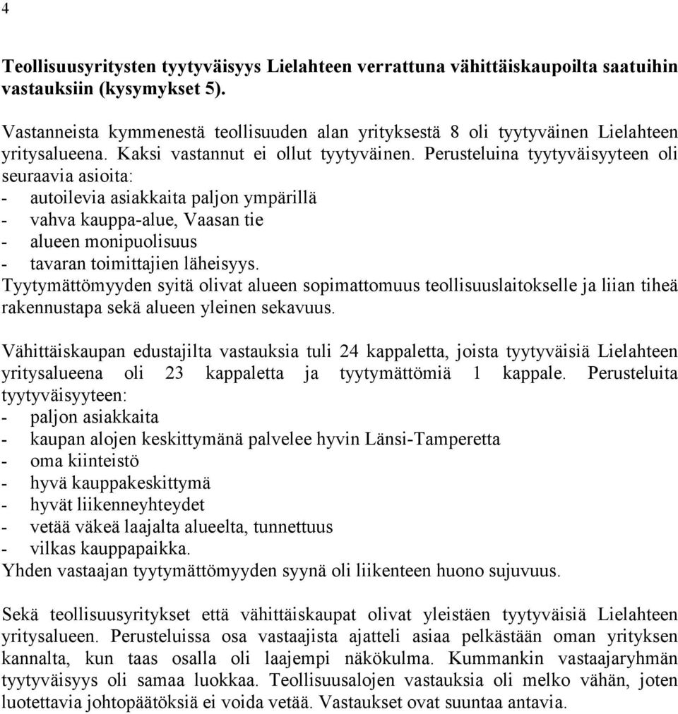 Perusteluina tyytyväisyyteen oli seuraavia asioita: - autoilevia asiakkaita paljon ympärillä - vahva kauppa-alue, Vaasan tie - alueen monipuolisuus - tavaran toimittajien läheisyys.