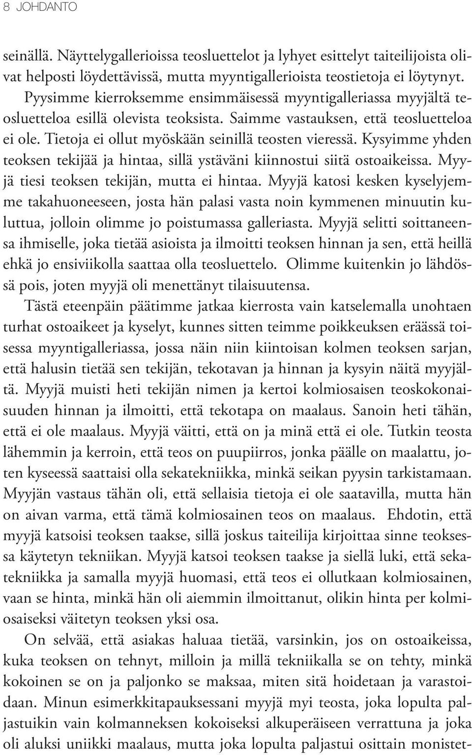 Tietoja ei ollut myöskään seinillä teosten vieressä. Kysyimme yhden teoksen tekijää ja hintaa, sillä ystäväni kiinnostui siitä ostoaikeissa. Myyjä tiesi teoksen tekijän, mutta ei hintaa.