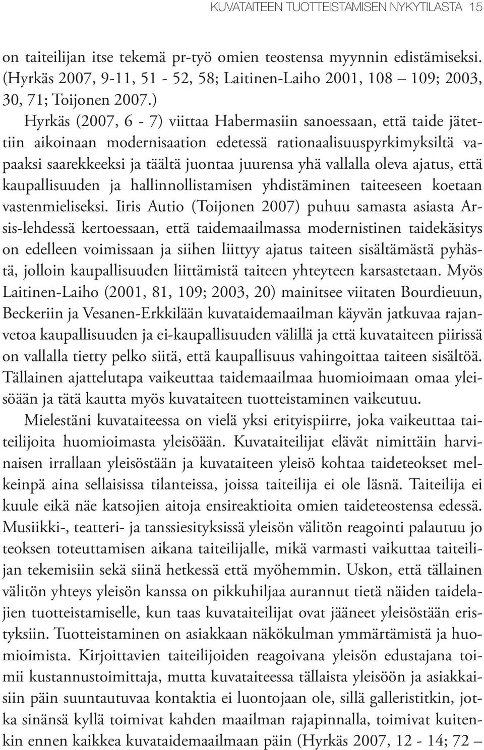 ) Hyrkäs (2007, 6-7) viittaa Habermasiin sanoessaan, että taide jätettiin aikoinaan modernisaation edetessä rationaalisuuspyrkimyksiltä vapaaksi saarekkeeksi ja täältä juontaa juurensa yhä vallalla