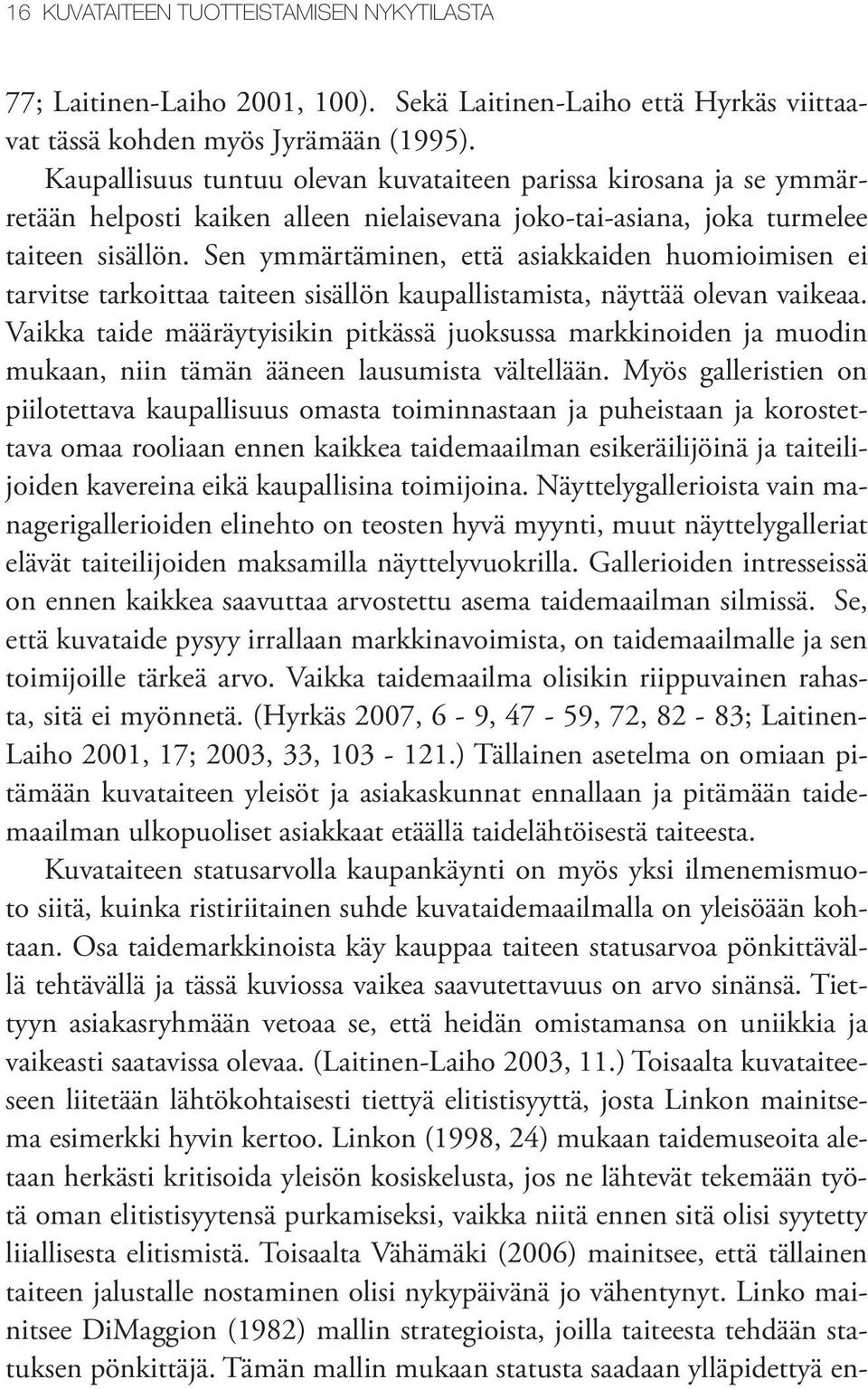 Sen ymmärtäminen, että asiakkaiden huomioimisen ei tarvitse tarkoittaa taiteen sisällön kaupallistamista, näyttää olevan vaikeaa.