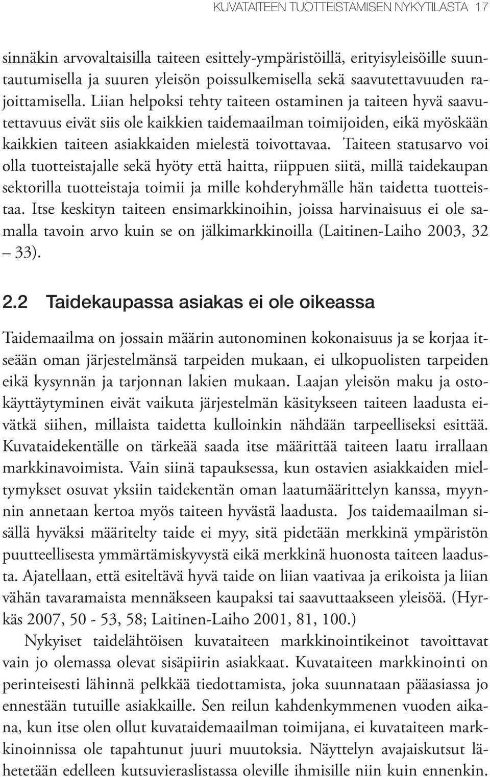 Liian helpoksi tehty taiteen ostaminen ja taiteen hyvä saavutettavuus eivät siis ole kaikkien taidemaailman toimijoiden, eikä myöskään kaikkien taiteen asiakkaiden mielestä toivottavaa.