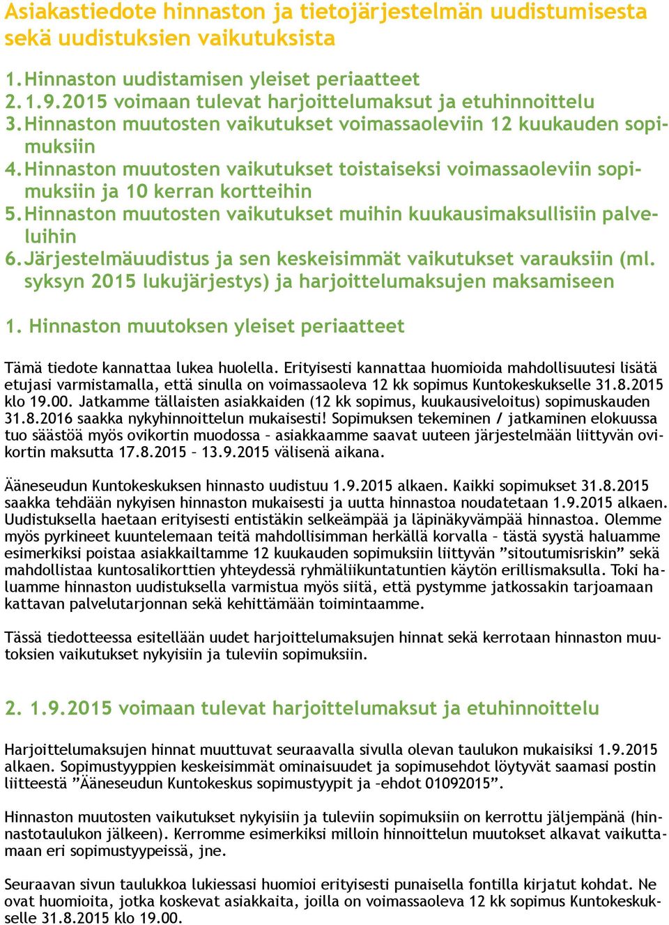 Hinnastn muutsten vaikutukset muihin kuukausimaksullisiin palveluihin 6.Järjestelmäuudistus ja sen keskeisimmät vaikutukset varauksiin (ml.