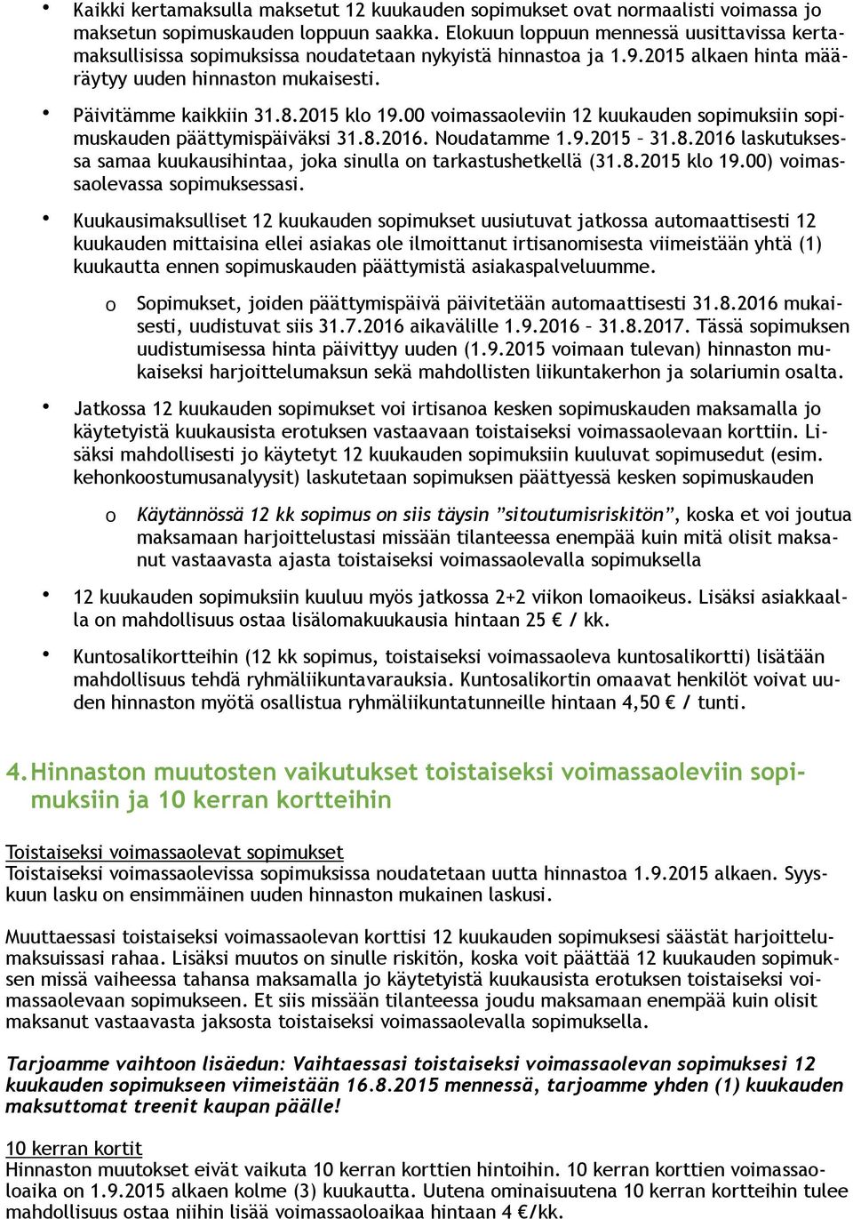 00 vimassaleviin 12 kuukauden spimuksiin spimuskauden päättymispäiväksi 31.8.2016. Nudatamme 1.9.2015 31.8.2016 laskutuksessa samaa kuukausihintaa, jka sinulla n tarkastushetkellä (31.8.2015 kl 19.