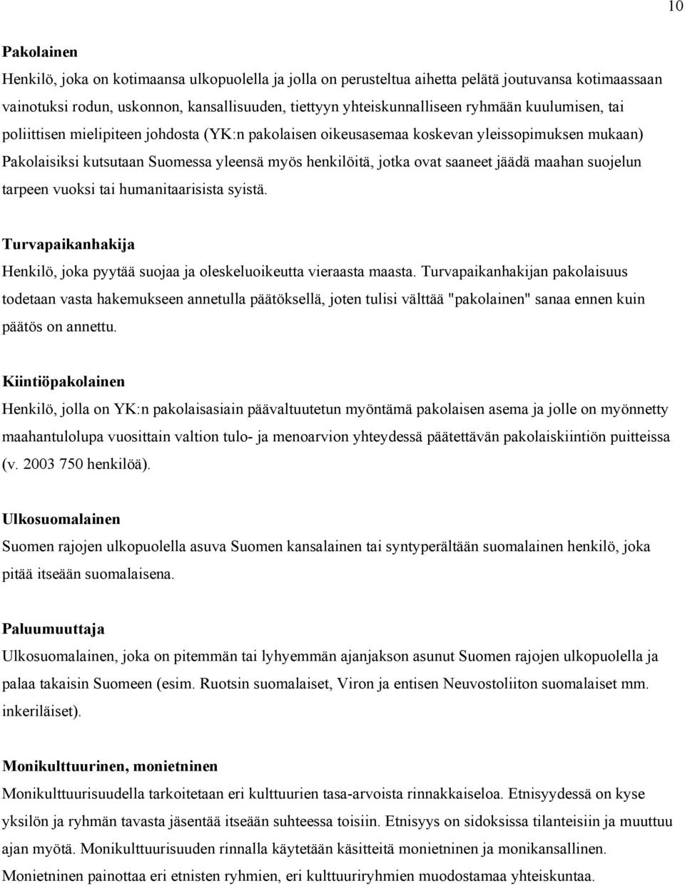 maahan suojelun tarpeen vuoksi tai humanitaarisista syistä. Turvapaikanhakija Henkilö, joka pyytää suojaa ja oleskeluoikeutta vieraasta maasta.