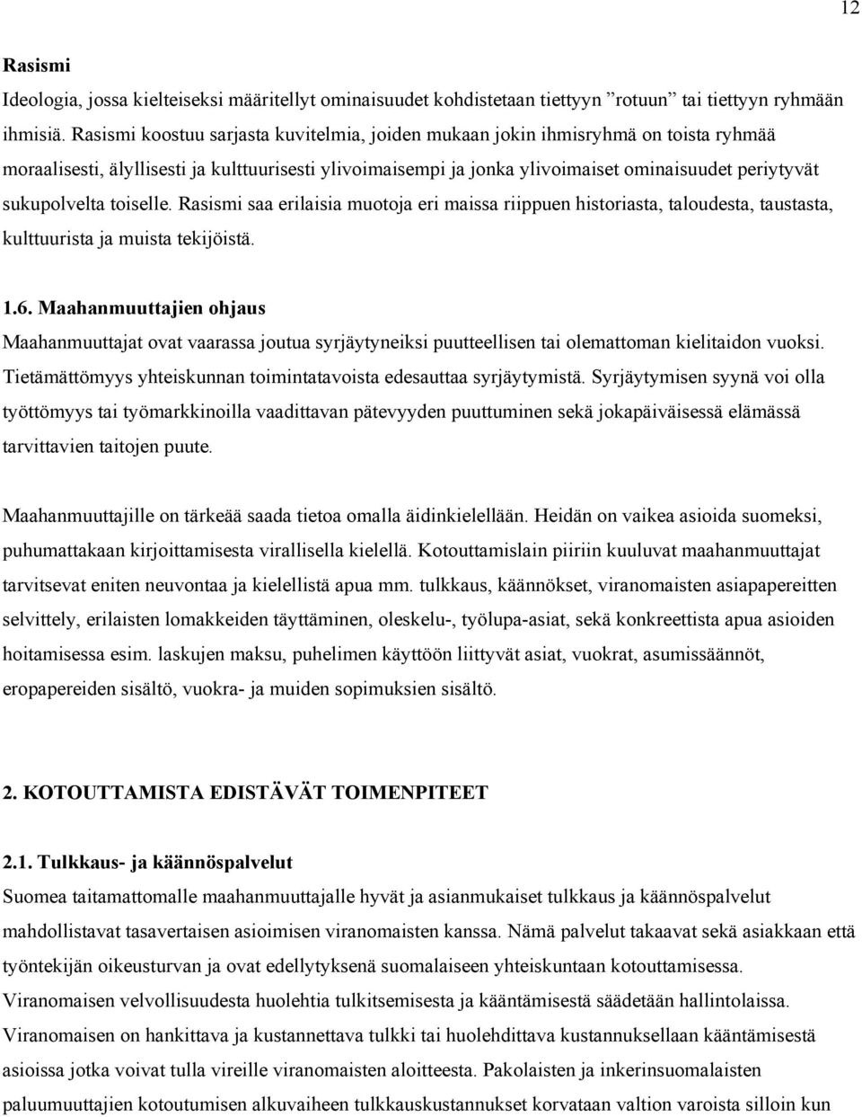 sukupolvelta toiselle. Rasismi saa erilaisia muotoja eri maissa riippuen historiasta, taloudesta, taustasta, kulttuurista ja muista tekijöistä. 1.6.