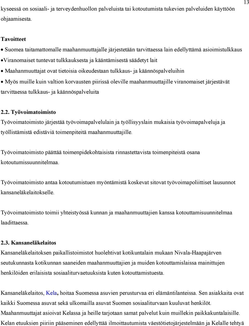 ovat tietoisia oikeudestaan tulkkaus- ja käännöspalveluihin Myös muille kuin valtion korvausten piirissä oleville maahanmuuttajille viranomaiset järjestävät tarvittaessa tulkkaus- ja