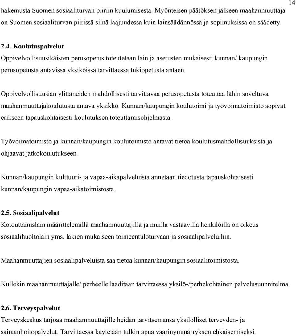 Koulutuspalvelut Oppivelvollisuusikäisten perusopetus toteutetaan lain ja asetusten mukaisesti kunnan/ kaupungin perusopetusta antavissa yksiköissä tarvittaessa tukiopetusta antaen.