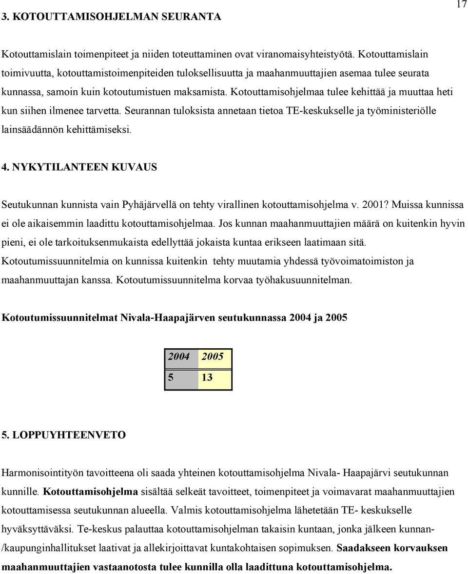 Kotouttamisohjelmaa tulee kehittää ja muuttaa heti kun siihen ilmenee tarvetta. Seurannan tuloksista annetaan tietoa TE-keskukselle ja työministeriölle lainsäädännön kehittämiseksi. 4.