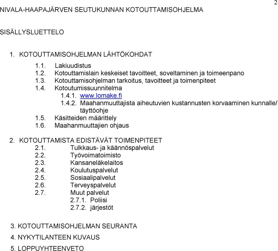 Maahanmuuttajista aiheutuvien kustannusten korvaaminen kunnalle/ täyttöohje 1.5. Käsitteiden määrittely 1.6. Maahanmuuttajien ohjaus 2. KOTOUTTAMISTA EDISTÄVÄT TOIMENPITEET 2.1. Tulkkaus- ja käännöspalvelut 2.