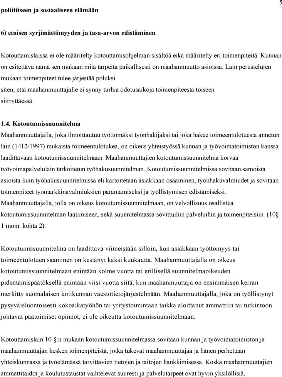 Lain perustelujen mukaan toimenpiteet tulee järjestää poluksi siten, että maahanmuuttajalle ei synny turhia odotusaikoja toimenpiteestä toiseen siirryttäessä. 1.4.