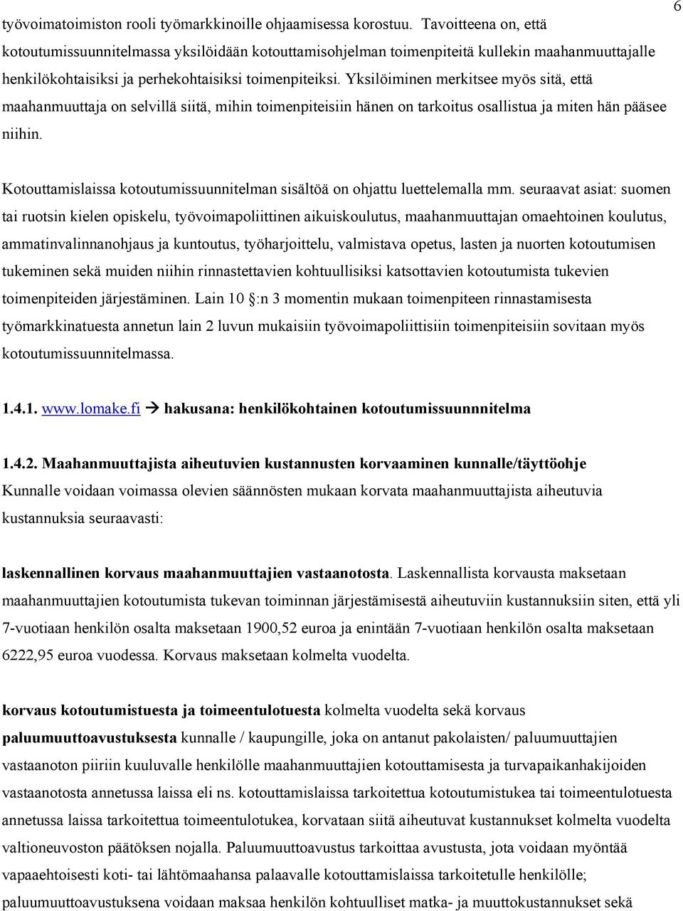 Yksilöiminen merkitsee myös sitä, että maahanmuuttaja on selvillä siitä, mihin toimenpiteisiin hänen on tarkoitus osallistua ja miten hän pääsee niihin.