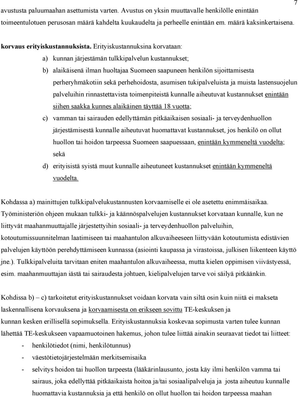 Erityiskustannuksina korvataan: a) kunnan järjestämän tulkkipalvelun kustannukset; b) alaikäisenä ilman huoltajaa Suomeen saapuneen henkilön sijoittamisesta perheryhmäkotiin sekä perhehoidosta,