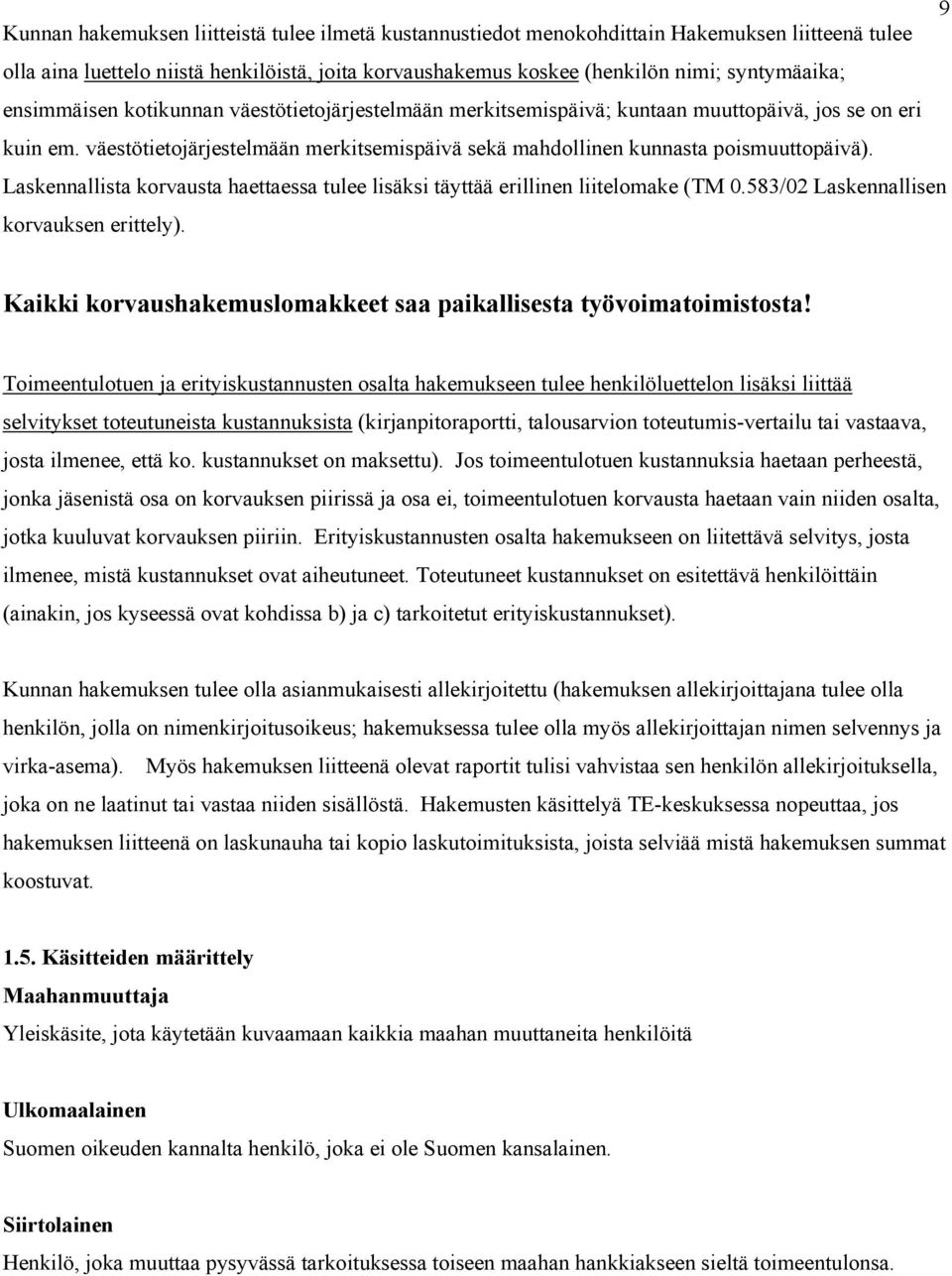 Laskennallista korvausta haettaessa tulee lisäksi täyttää erillinen liitelomake (TM 0.583/02 Laskennallisen korvauksen erittely). Kaikki korvaushakemuslomakkeet saa paikallisesta työvoimatoimistosta!