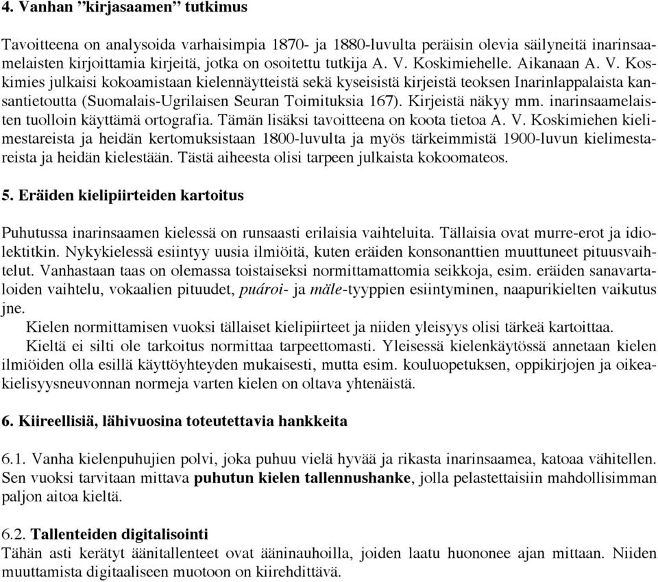 inarinsaamelaisten tuolloin käyttämä ortografia. Tämän lisäksi tavoitteena on koota tietoa A. V.