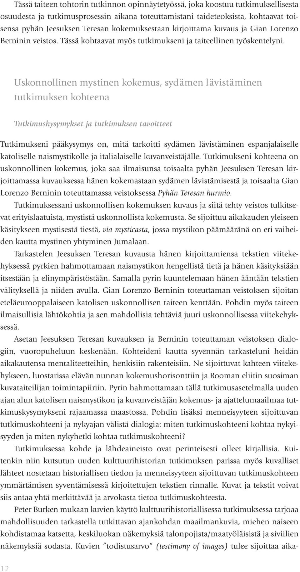 Uskonnollinen mystinen kokemus, sydämen lävistäminen tutkimuksen kohteena Tutkimuskysymykset ja tutkimuksen tavoitteet Tutkimukseni pääkysymys on, mitä tarkoitti sydämen lävistäminen espanjalaiselle