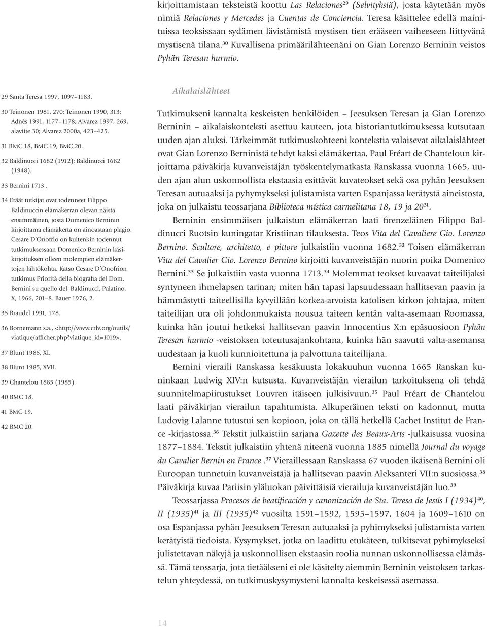 30 Kuvallisena primäärilähteenäni on Gian Lorenzo Berninin veistos Pyhän Teresan hurmio. 29 Santa Teresa 1997, 1097 1183.