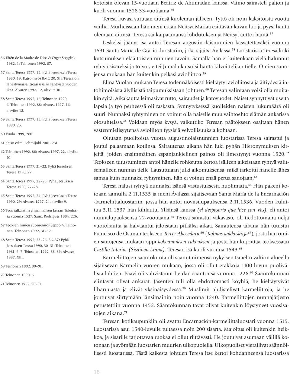 59 Santa Teresa 1997, 19; Pyhä Jeesuksen Teresa 1990, 25. 60 Vuola 1999, 280. 61 Katso esim. Lehmijoki 2001, 231. 62 Teinonen 1992, 88; Alvarez 1997, 22, alaviite 10.