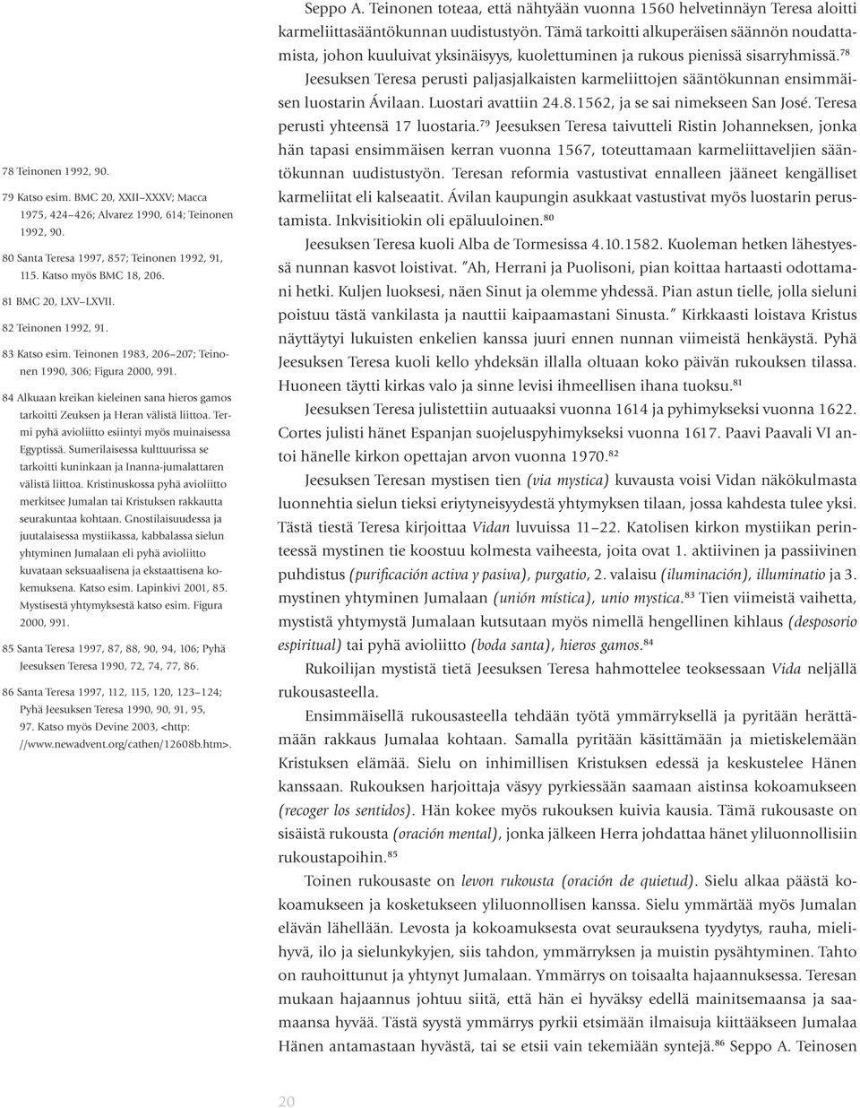 84 Alkuaan kreikan kieleinen sana hieros gamos tarkoitti Zeuksen ja Heran välistä liittoa. Termi pyhä avioliitto esiintyi myös muinaisessa Egyptissä.