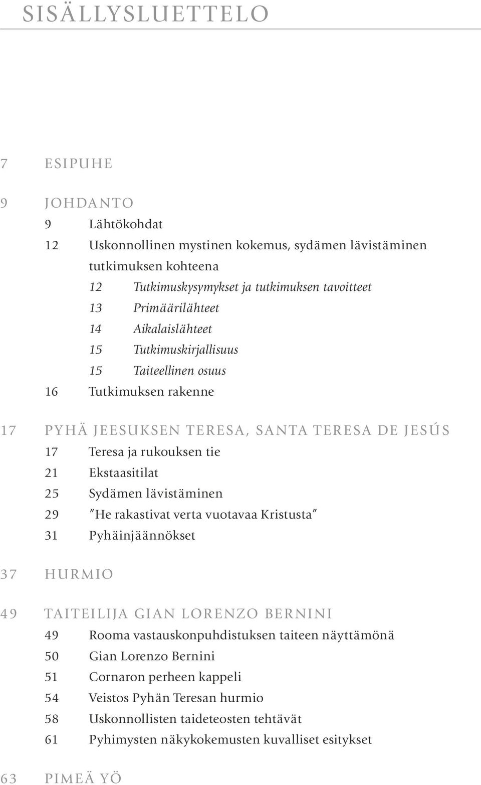 Ekstaasitilat 25 Sydämen lävistäminen 29 He rakastivat verta vuotavaa Kristusta 31 Pyhäinjäännökset 37 HUR MIO 49 TA I T EILIJA GI A N LOR ENZO BER NINI 49 Rooma vastauskonpuhdistuksen