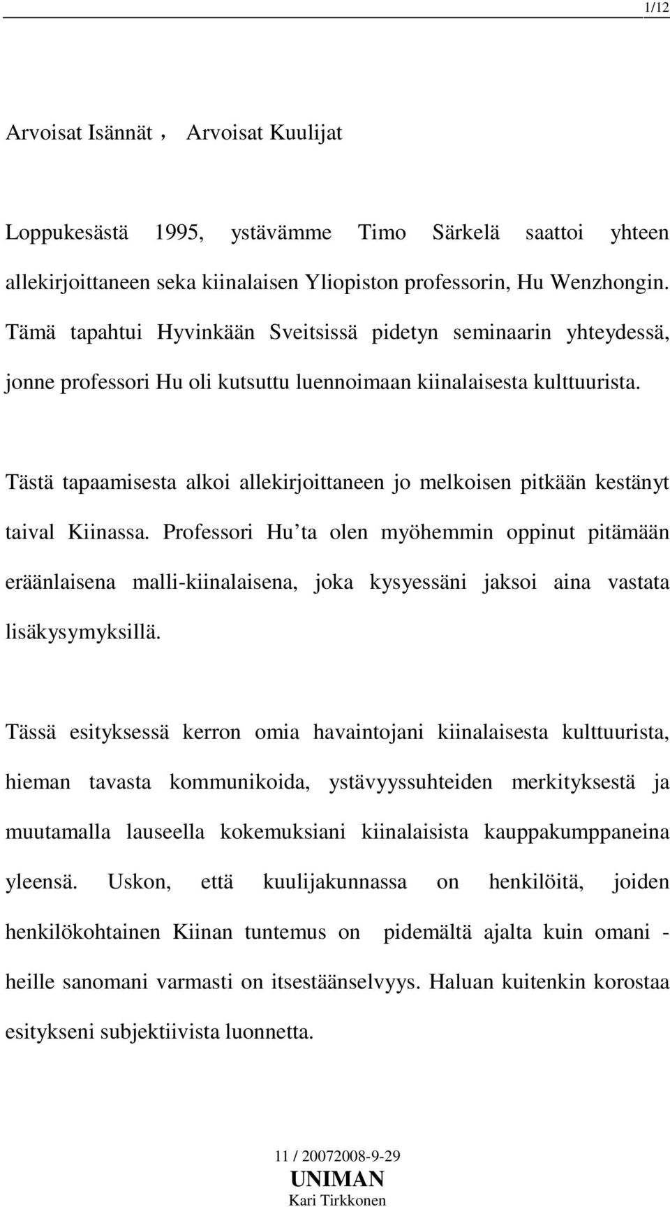 Tästä tapaamisesta alkoi allekirjoittaneen jo melkoisen pitkään kestänyt taival Kiinassa.