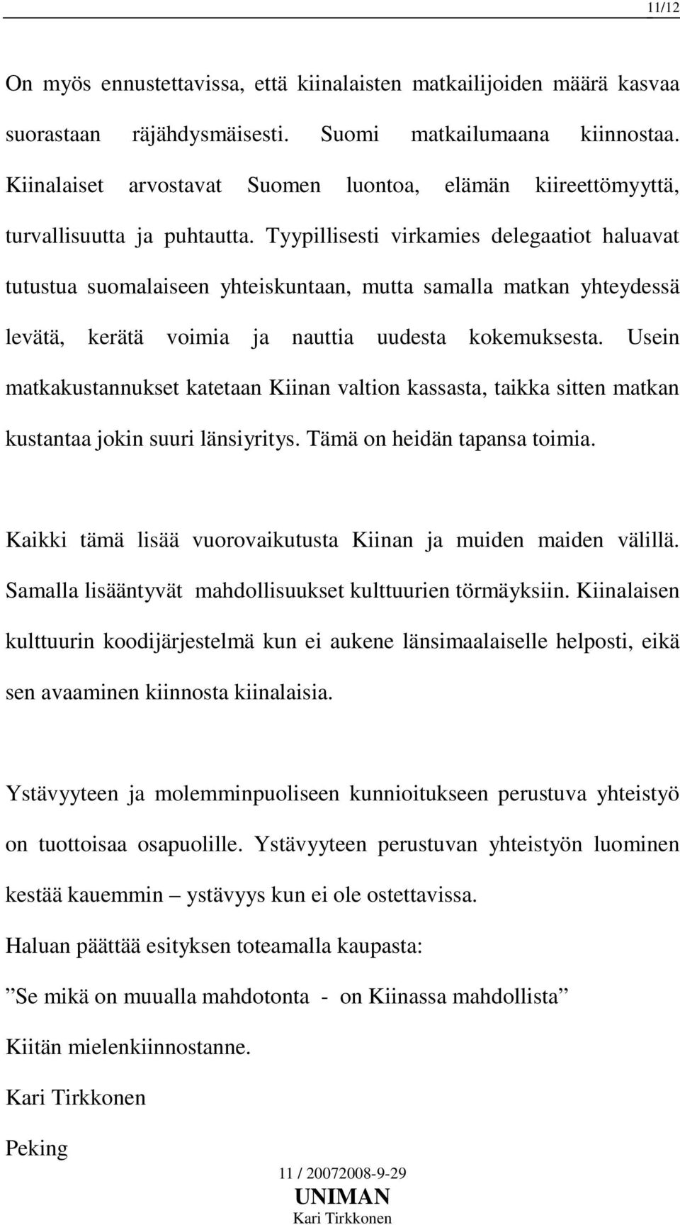 Tyypillisesti virkamies delegaatiot haluavat tutustua suomalaiseen yhteiskuntaan, mutta samalla matkan yhteydessä levätä, kerätä voimia ja nauttia uudesta kokemuksesta.