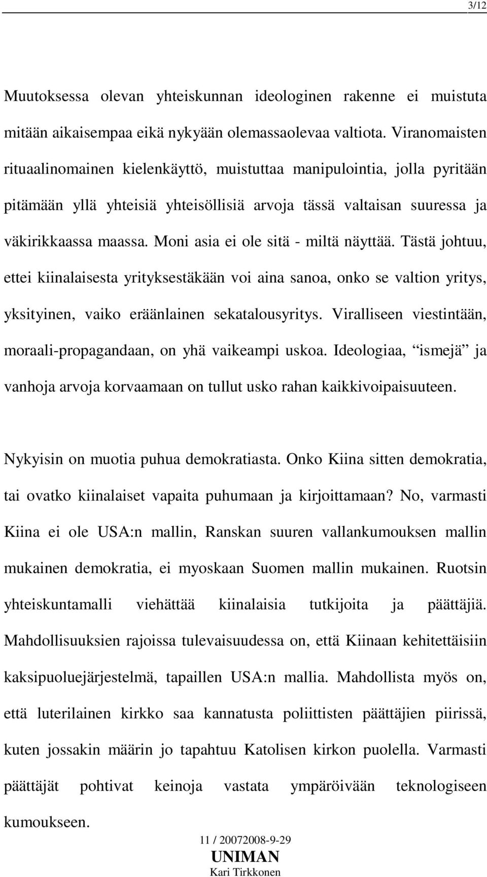 Moni asia ei ole sitä - miltä näyttää. Tästä johtuu, ettei kiinalaisesta yrityksestäkään voi aina sanoa, onko se valtion yritys, yksityinen, vaiko eräänlainen sekatalousyritys.