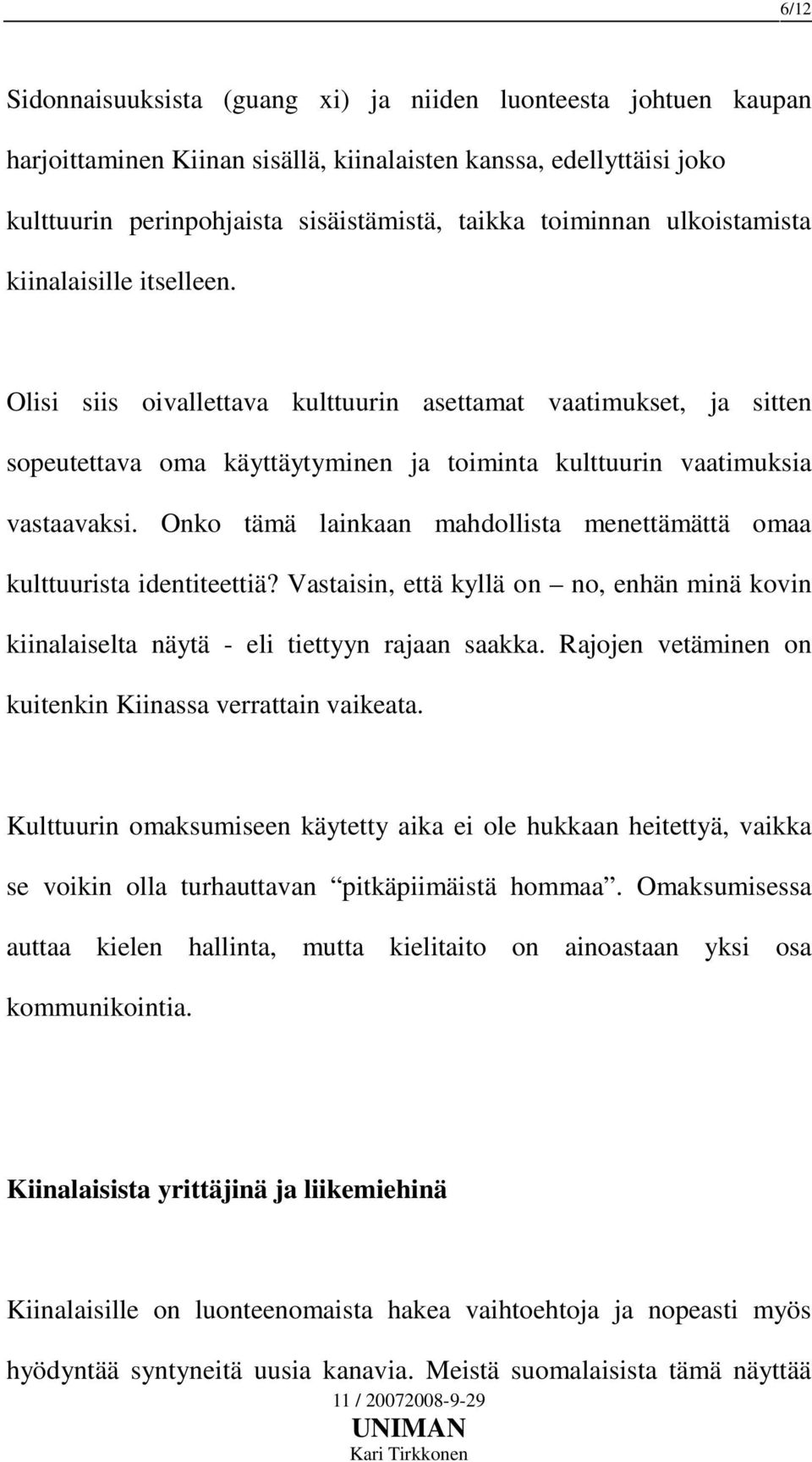 Onko tämä lainkaan mahdollista menettämättä omaa kulttuurista identiteettiä? Vastaisin, että kyllä on no, enhän minä kovin kiinalaiselta näytä - eli tiettyyn rajaan saakka.