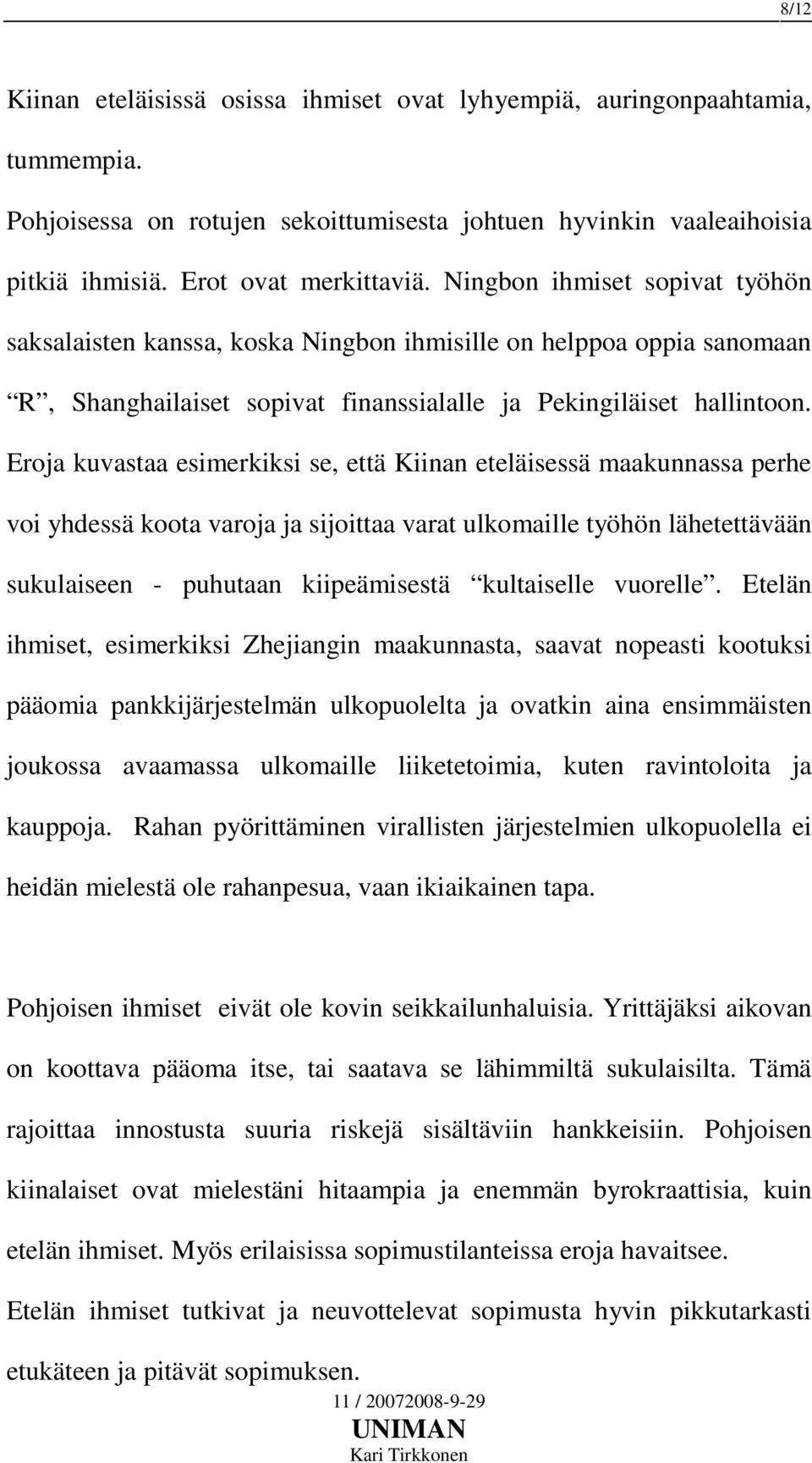 Eroja kuvastaa esimerkiksi se, että Kiinan eteläisessä maakunnassa perhe voi yhdessä koota varoja ja sijoittaa varat ulkomaille työhön lähetettävään sukulaiseen - puhutaan kiipeämisestä kultaiselle