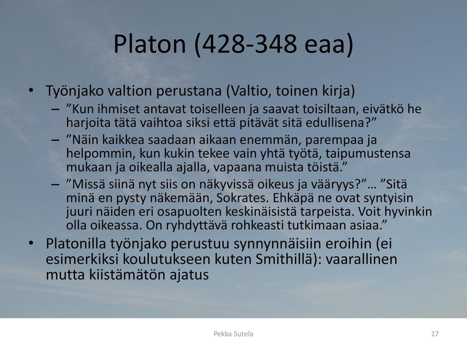 Missä siinä nyt siis on näkyvissä oikeus ja vääryys? Sitä minä en pysty näkemään, Sokrates. Ehkäpä ne ovat syntyisin juuri näiden eri osapuolten keskinäisistä tarpeista.