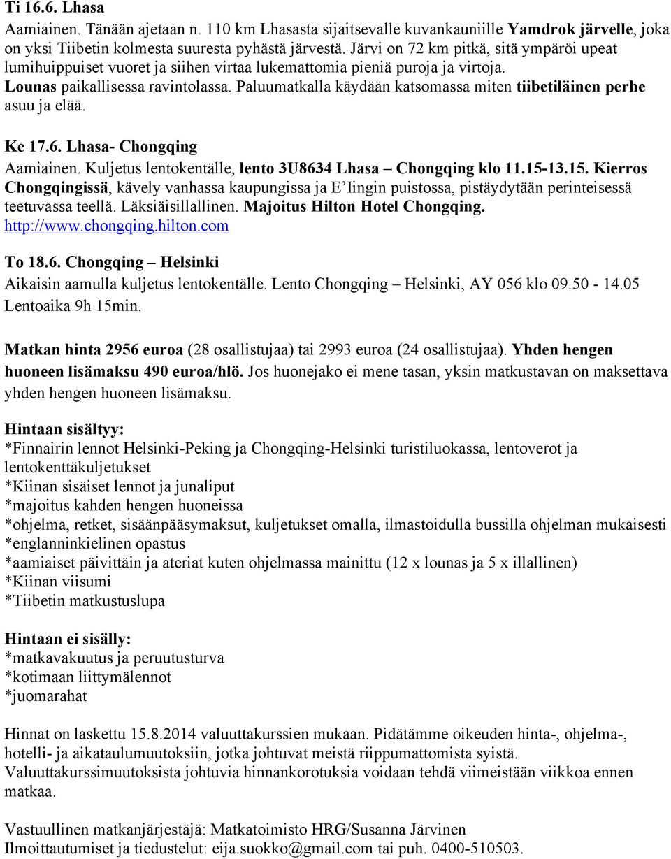 Paluumatkalla käydään katsomassa miten tiibetiläinen perhe asuu ja elää. Ke 17.6. Lhasa- Chongqing Aamiainen. Kuljetus lentokentälle, lento 3U8634 Lhasa Chongqing klo 11.15-