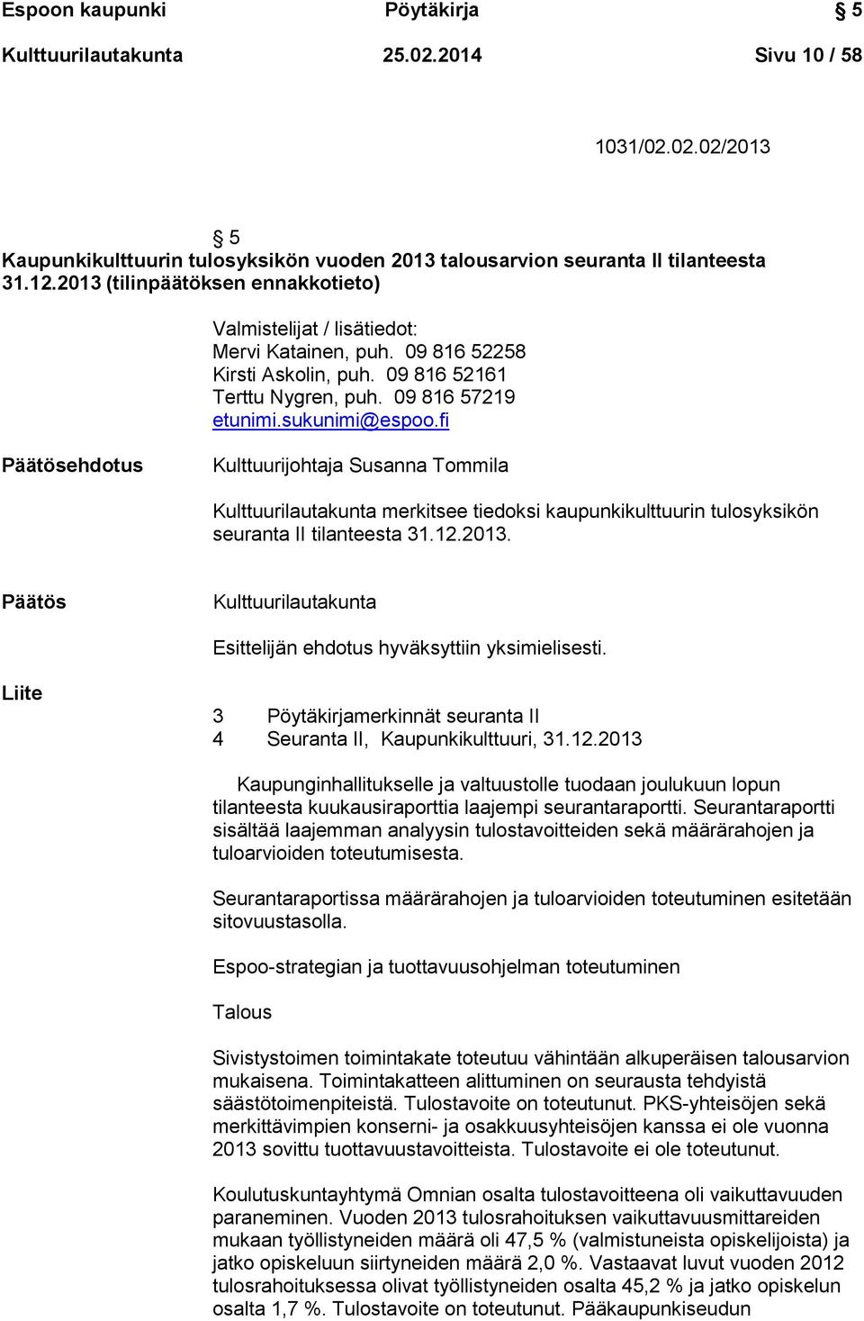 fi Päätösehdotus Kulttuurijohtaja Susanna Tommila Kulttuurilautakunta merkitsee tiedoksi kaupunkikulttuurin tulosyksikön seuranta II tilanteesta 31.12.2013.