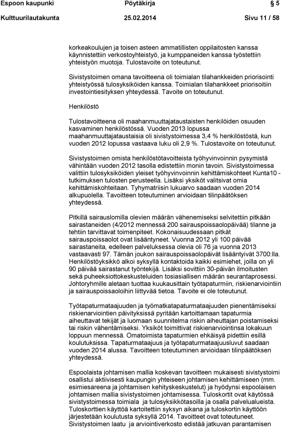 Tulostavoite on toteutunut. Sivistystoimen omana tavoitteena oli toimialan tilahankkeiden priorisointi yhteistyössä tulosyksiköiden kanssa.