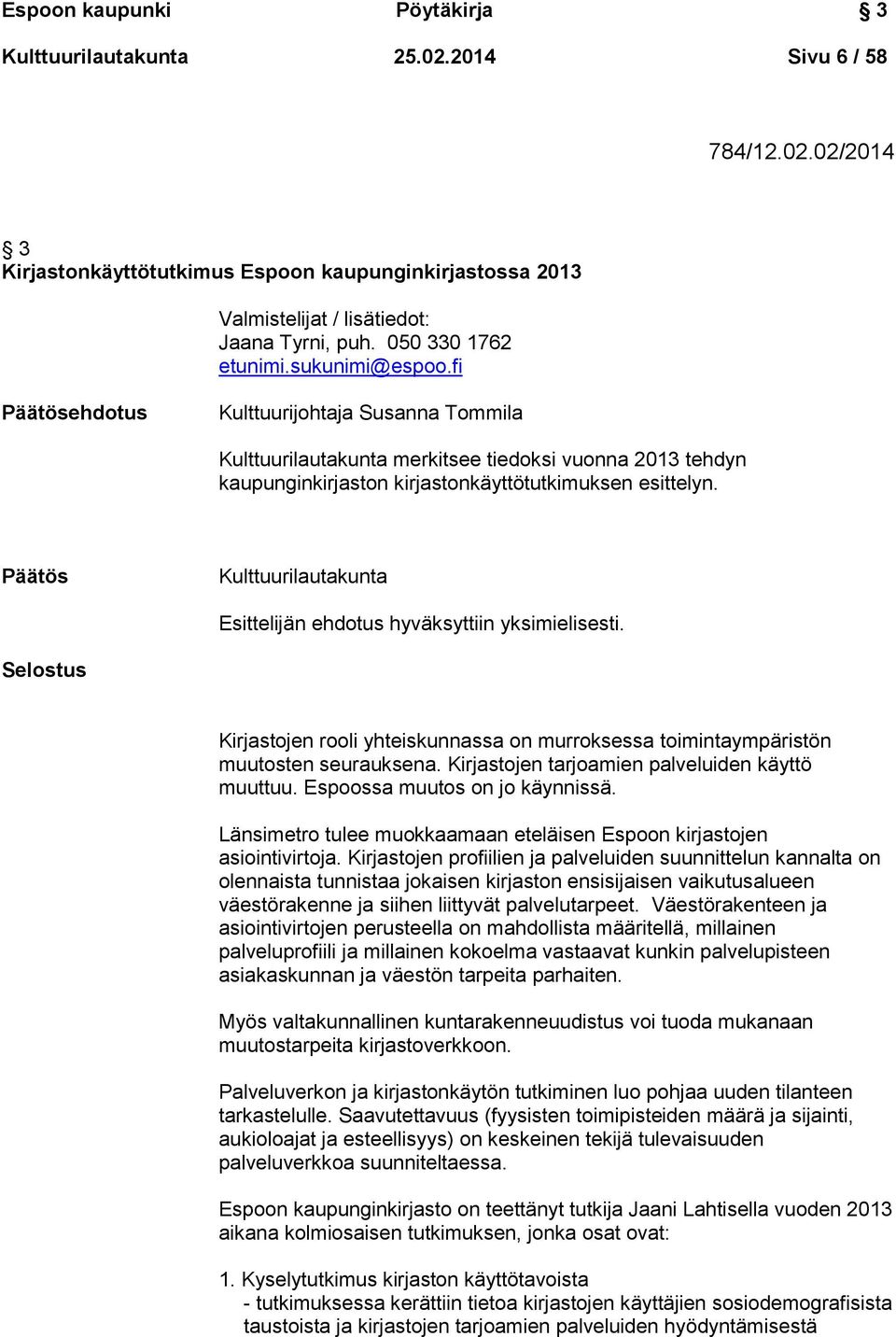 Päätös Kulttuurilautakunta Esittelijän ehdotus hyväksyttiin yksimielisesti. Selostus Kirjastojen rooli yhteiskunnassa on murroksessa toimintaympäristön muutosten seurauksena.