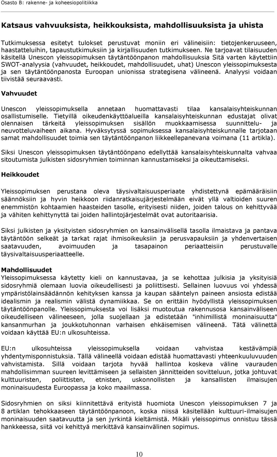 Ne tarjoavat tilaisuuden käsitellä Unescon yleissopimuksen täytäntöönpanon mahdollisuuksia Sitä varten käytettiin SWOT-analyysia (vahvuudet, heikkoudet, mahdollisuudet, uhat) Unescon