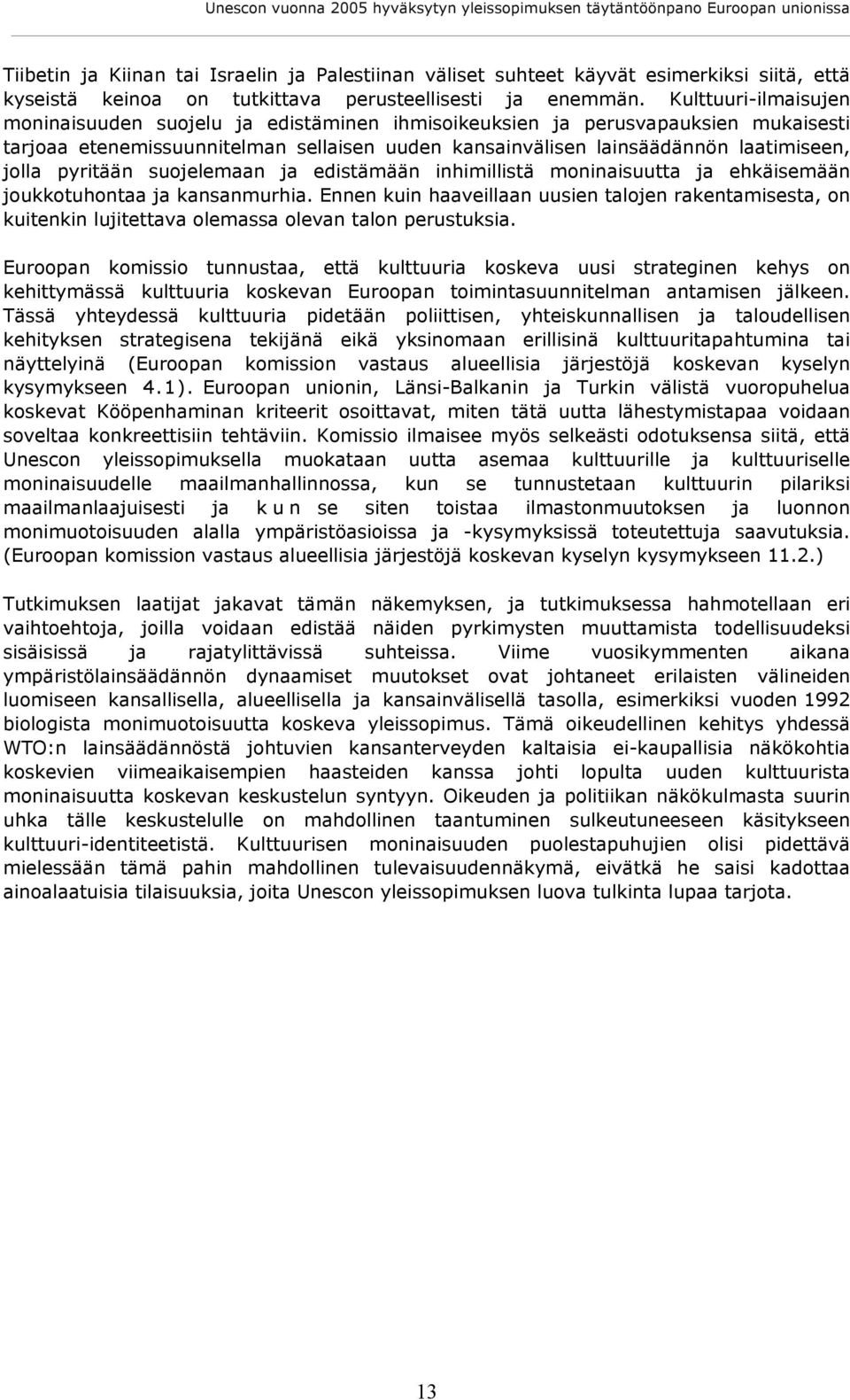 Kulttuuri-ilmaisujen moninaisuuden suojelu ja edistäminen ihmisoikeuksien ja perusvapauksien mukaisesti tarjoaa etenemissuunnitelman sellaisen uuden kansainvälisen lainsäädännön laatimiseen, jolla