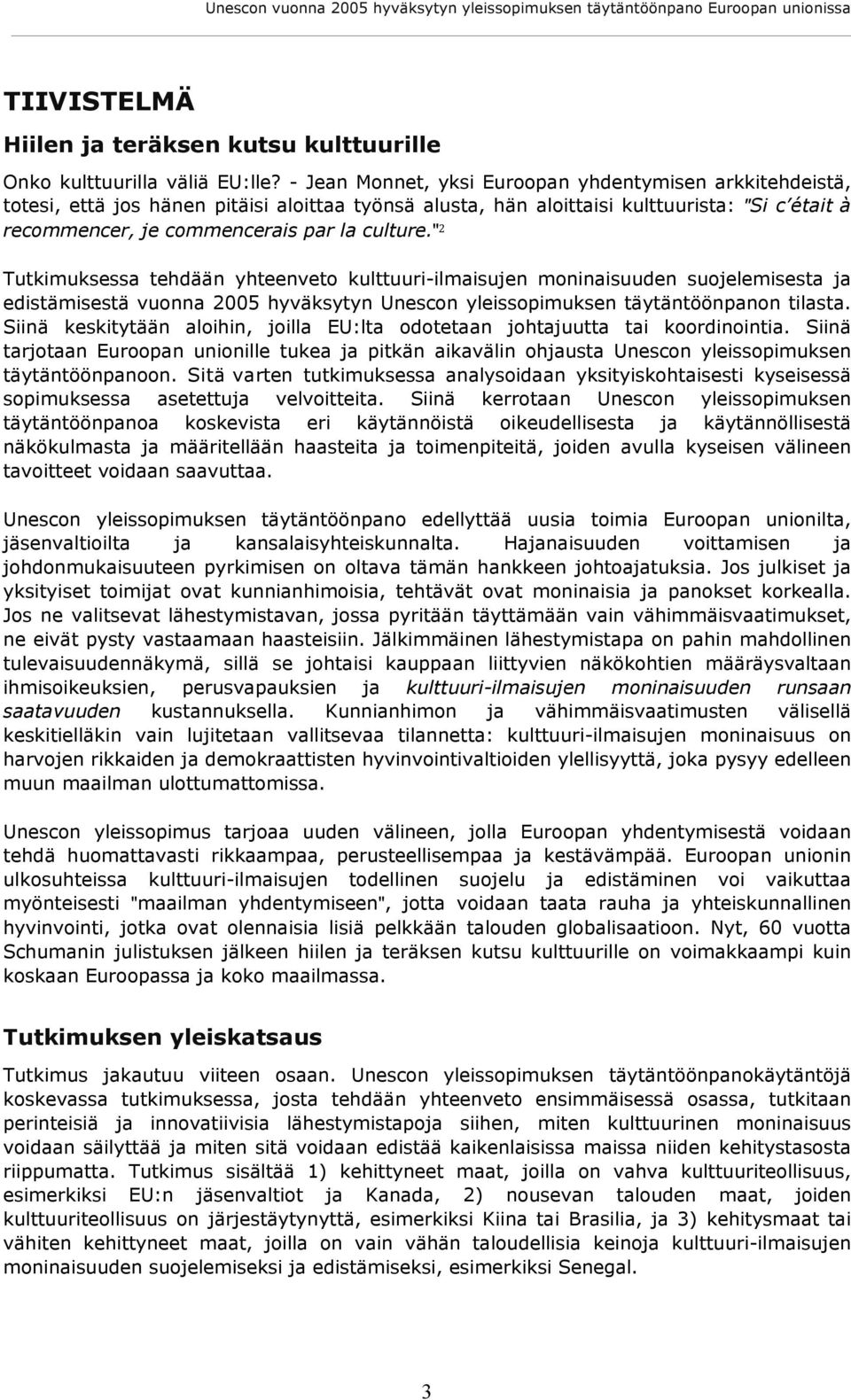 " 2 Tutkimuksessa tehdään yhteenveto kulttuuri-ilmaisujen moninaisuuden suojelemisesta ja edistämisestä vuonna 2005 hyväksytyn Unescon yleissopimuksen täytäntöönpanon tilasta.