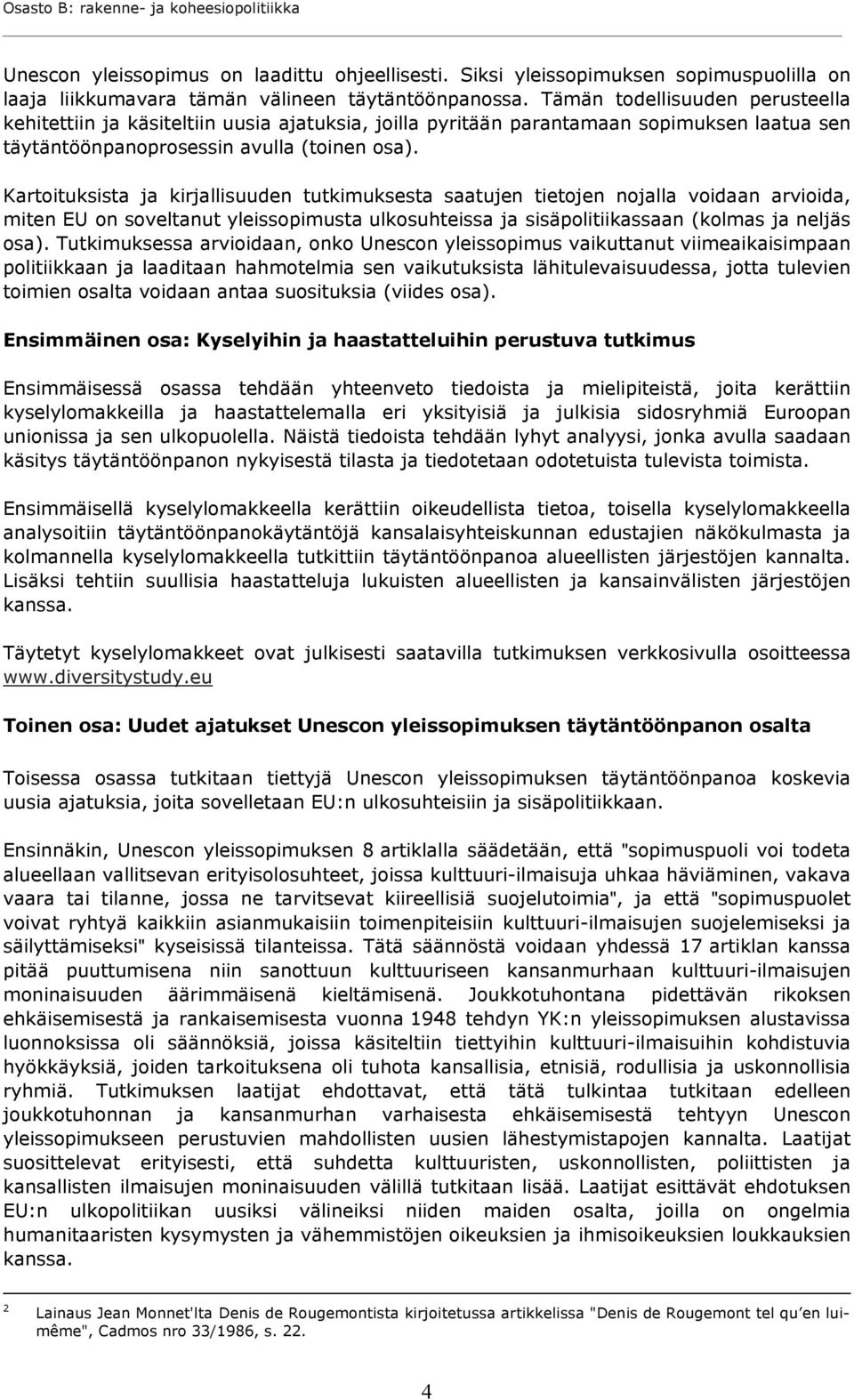 Kartoituksista ja kirjallisuuden tutkimuksesta saatujen tietojen nojalla voidaan arvioida, miten EU on soveltanut yleissopimusta ulkosuhteissa ja sisäpolitiikassaan (kolmas ja neljäs osa).