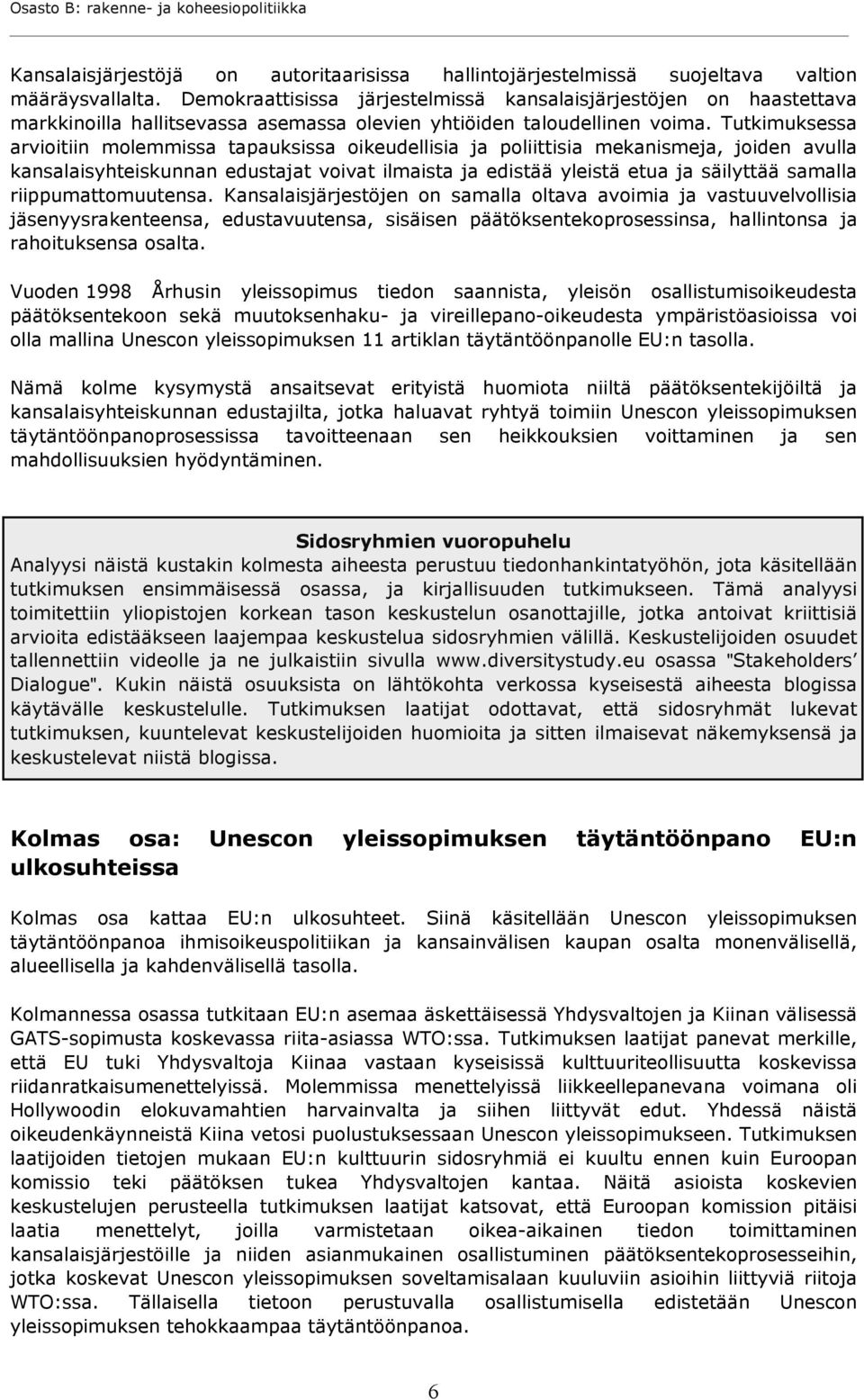 Tutkimuksessa arvioitiin molemmissa tapauksissa oikeudellisia ja poliittisia mekanismeja, joiden avulla kansalaisyhteiskunnan edustajat voivat ilmaista ja edistää yleistä etua ja säilyttää samalla