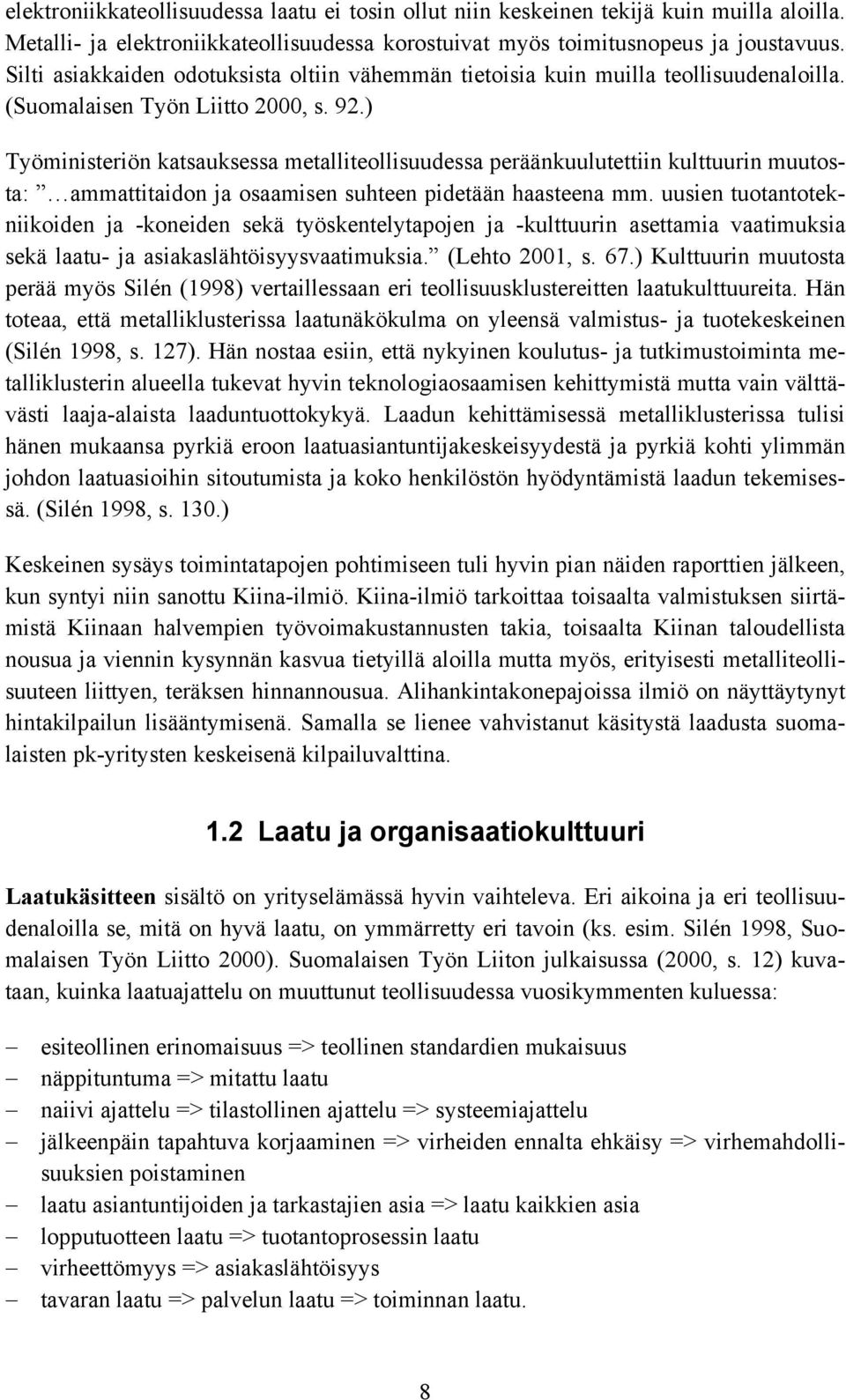 ) Työministeriön katsauksessa metalliteollisuudessa peräänkuulutettiin kulttuurin muutosta: ammattitaidon ja osaamisen suhteen pidetään haasteena mm.