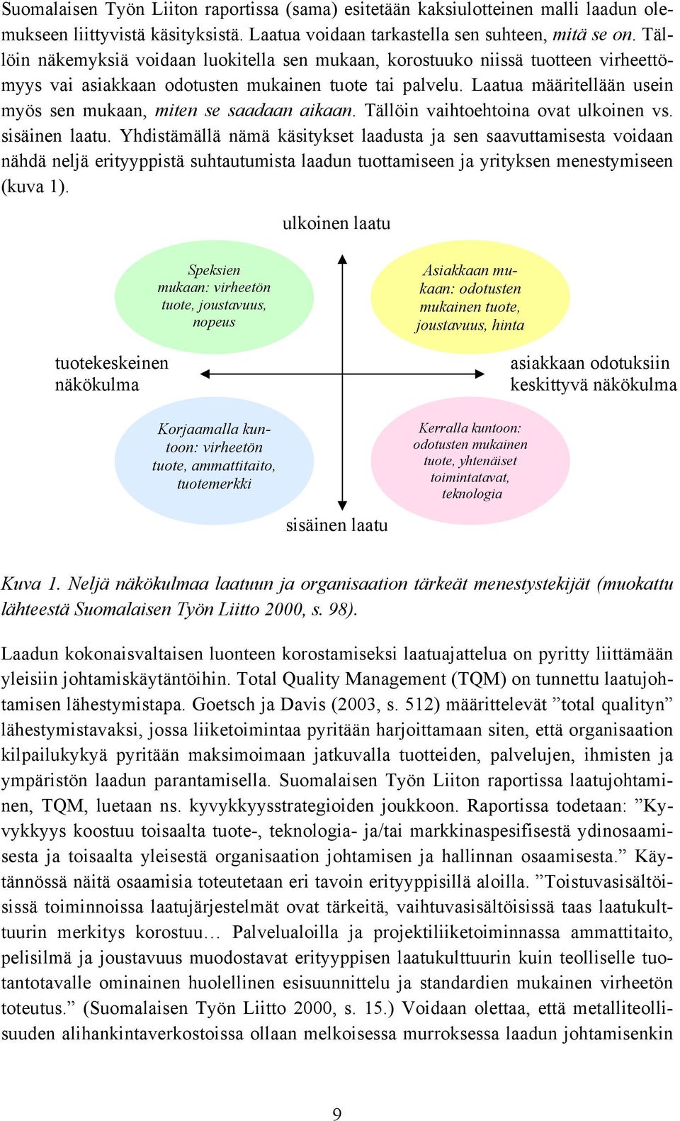 Laatua määritellään usein myös sen mukaan, miten se saadaan aikaan. Tällöin vaihtoehtoina ovat ulkoinen vs. sisäinen laatu.