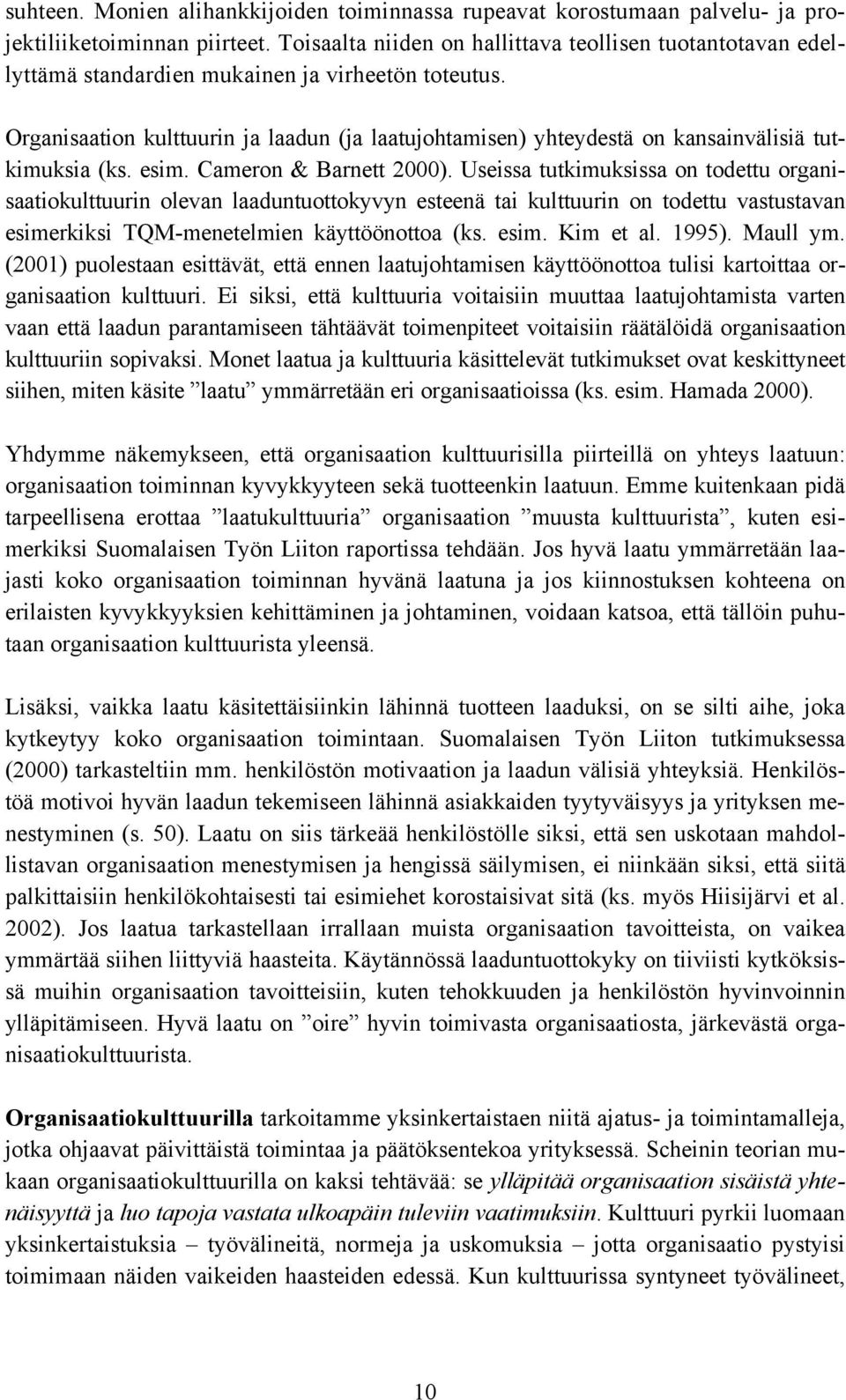 Organisaation kulttuurin ja laadun (ja laatujohtamisen) yhteydestä on kansainvälisiä tutkimuksia (ks. esim. Cameron & Barnett 2000).