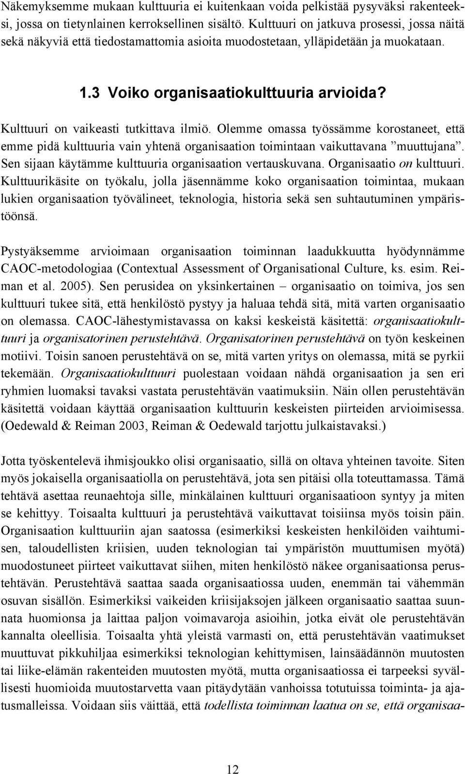 Kulttuuri on vaikeasti tutkittava ilmiö. Olemme omassa työssämme korostaneet, että emme pidä kulttuuria vain yhtenä organisaation toimintaan vaikuttavana muuttujana.