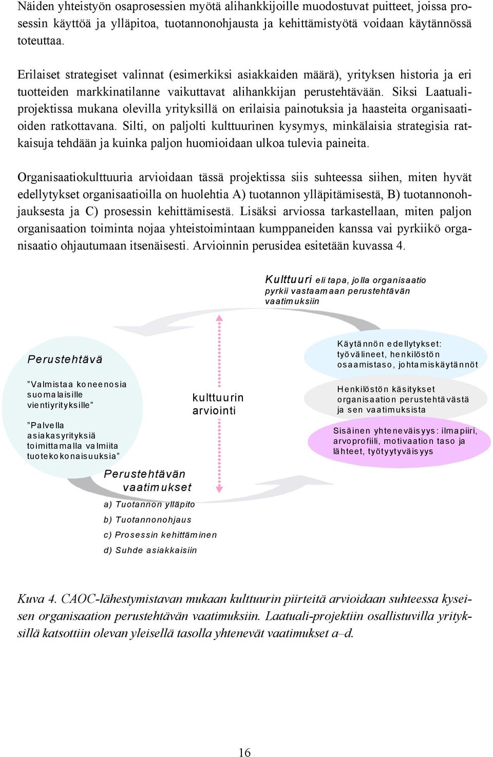 Siksi Laatualiprojektissa mukana olevilla yrityksillä on erilaisia painotuksia ja haasteita organisaatioiden ratkottavana.