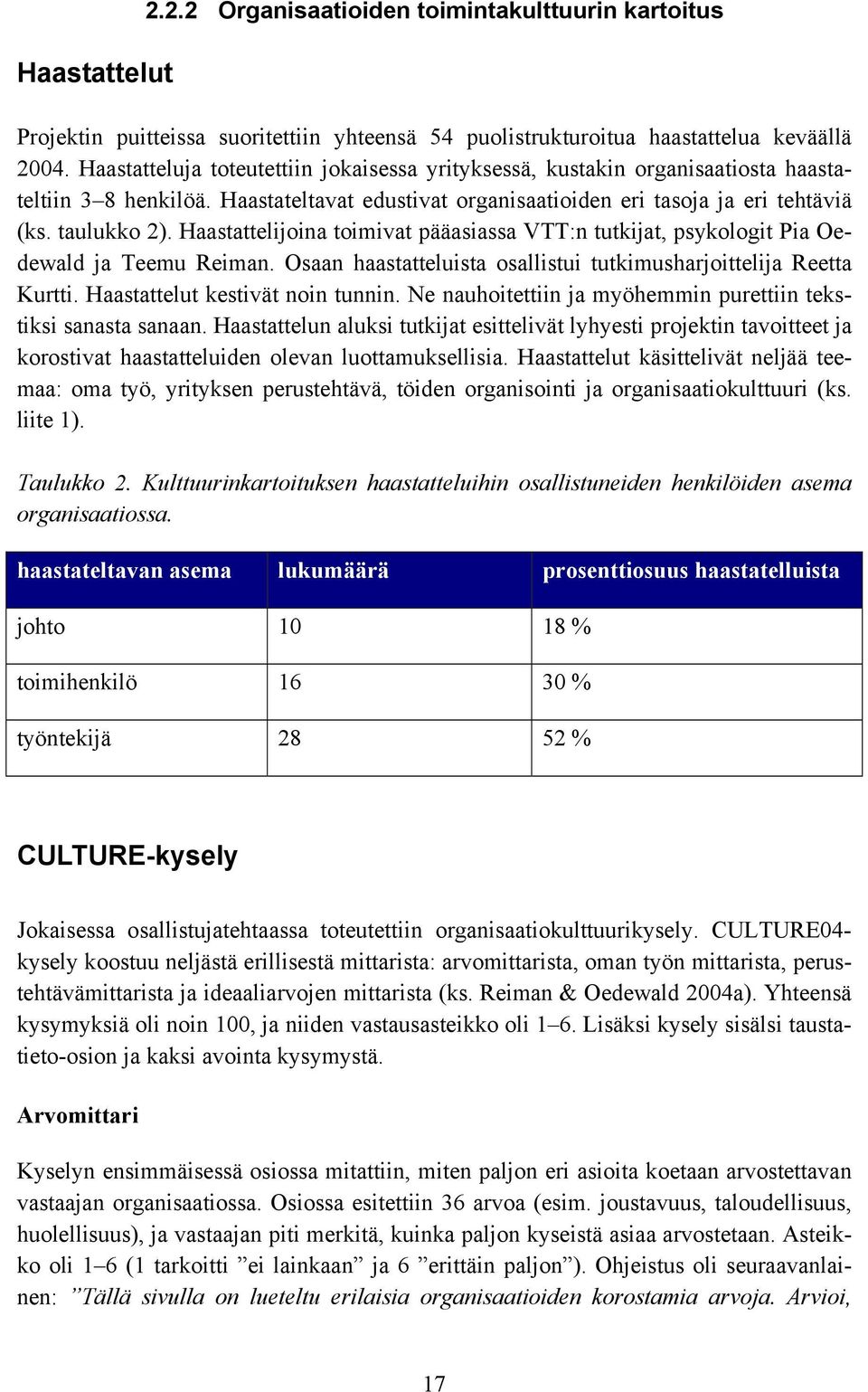 Haastattelijoina toimivat pääasiassa VTT:n tutkijat, psykologit Pia Oedewald ja Teemu Reiman. Osaan haastatteluista osallistui tutkimusharjoittelija Reetta Kurtti. Haastattelut kestivät noin tunnin.